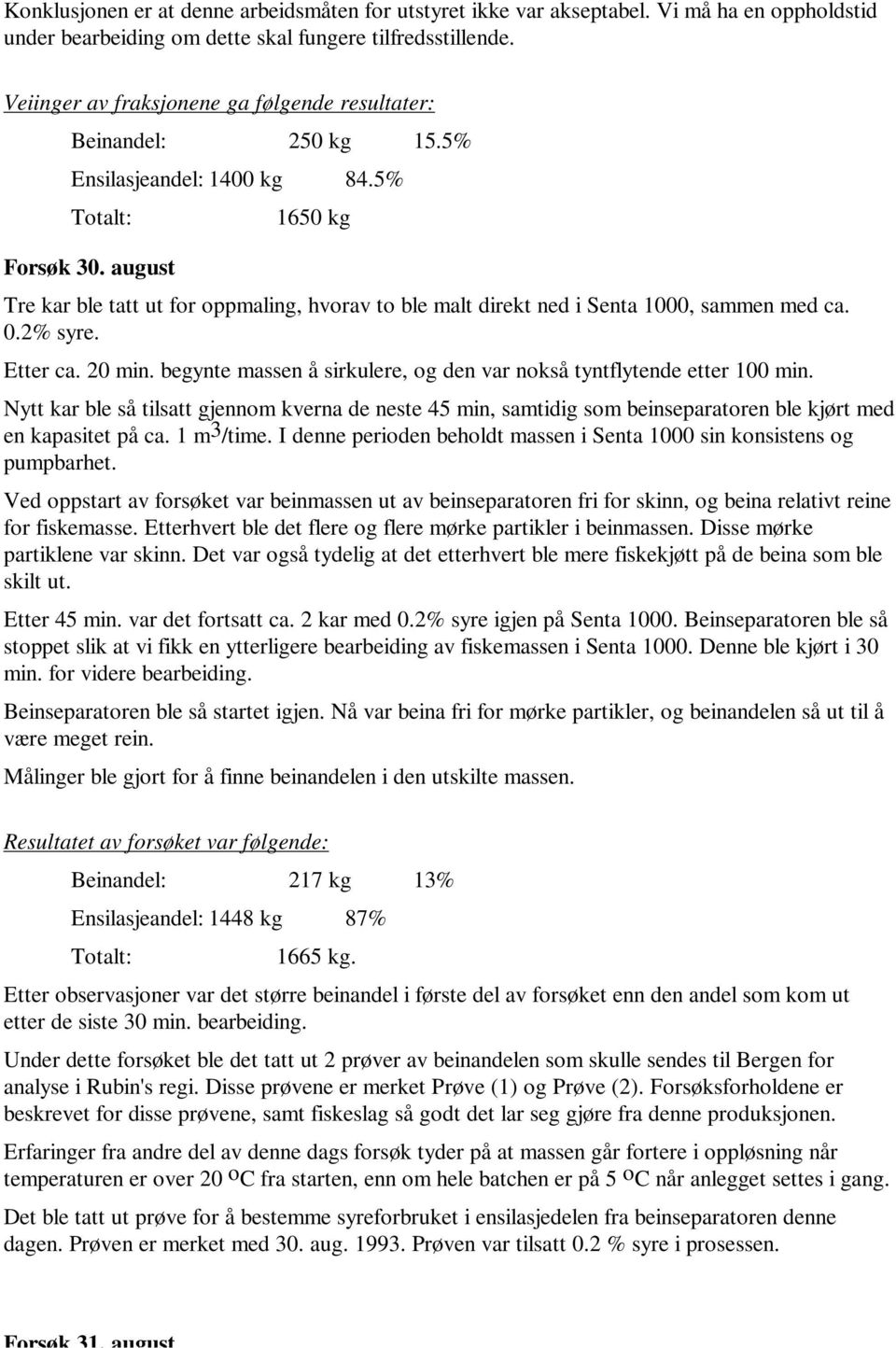 august Tre kar ble tatt ut for oppmaling, hvorav to ble malt direkt ned i Senta 1000, sammen med ca. 0.2% syre. Etter ca. 20 min.