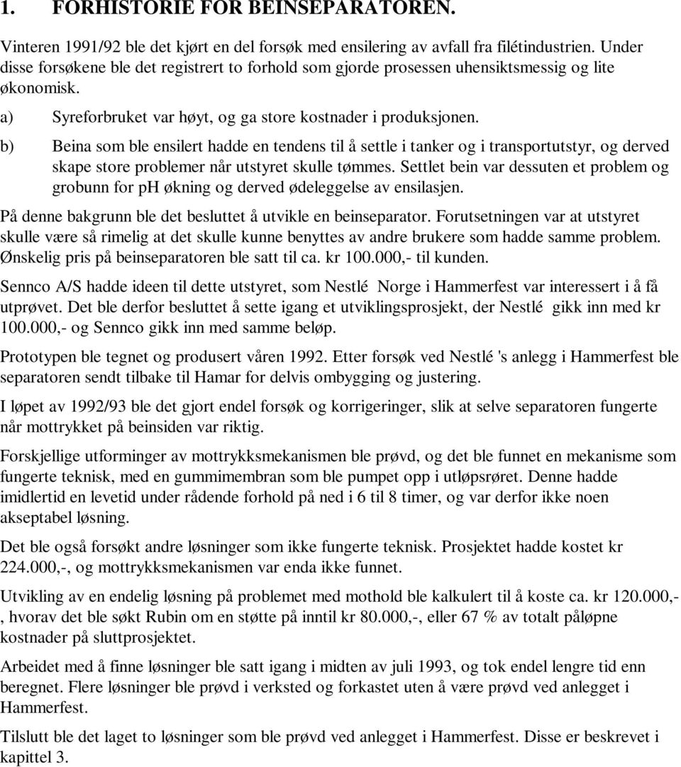 b) Beina som ble ensilert hadde en tendens til å settle i tanker og i transportutstyr, og derved skape store problemer når utstyret skulle tømmes.