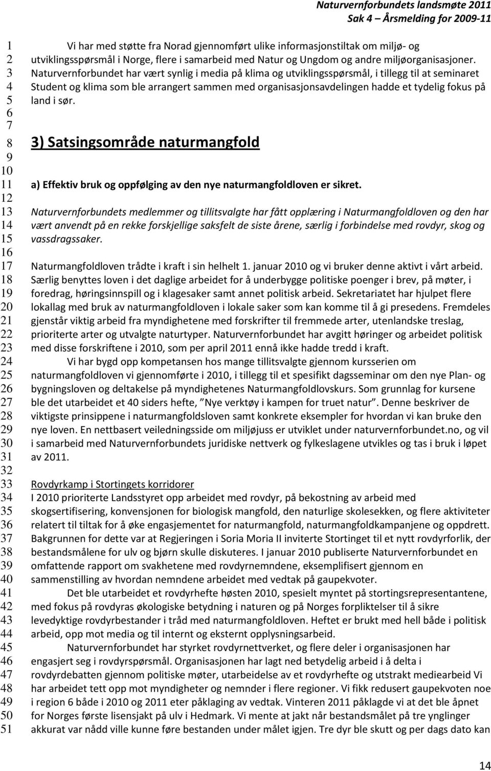 land i sør. ) Satsingsområde naturmangfold a) Effektiv bruk og oppfølging av den nye naturmangfoldloven er sikret.