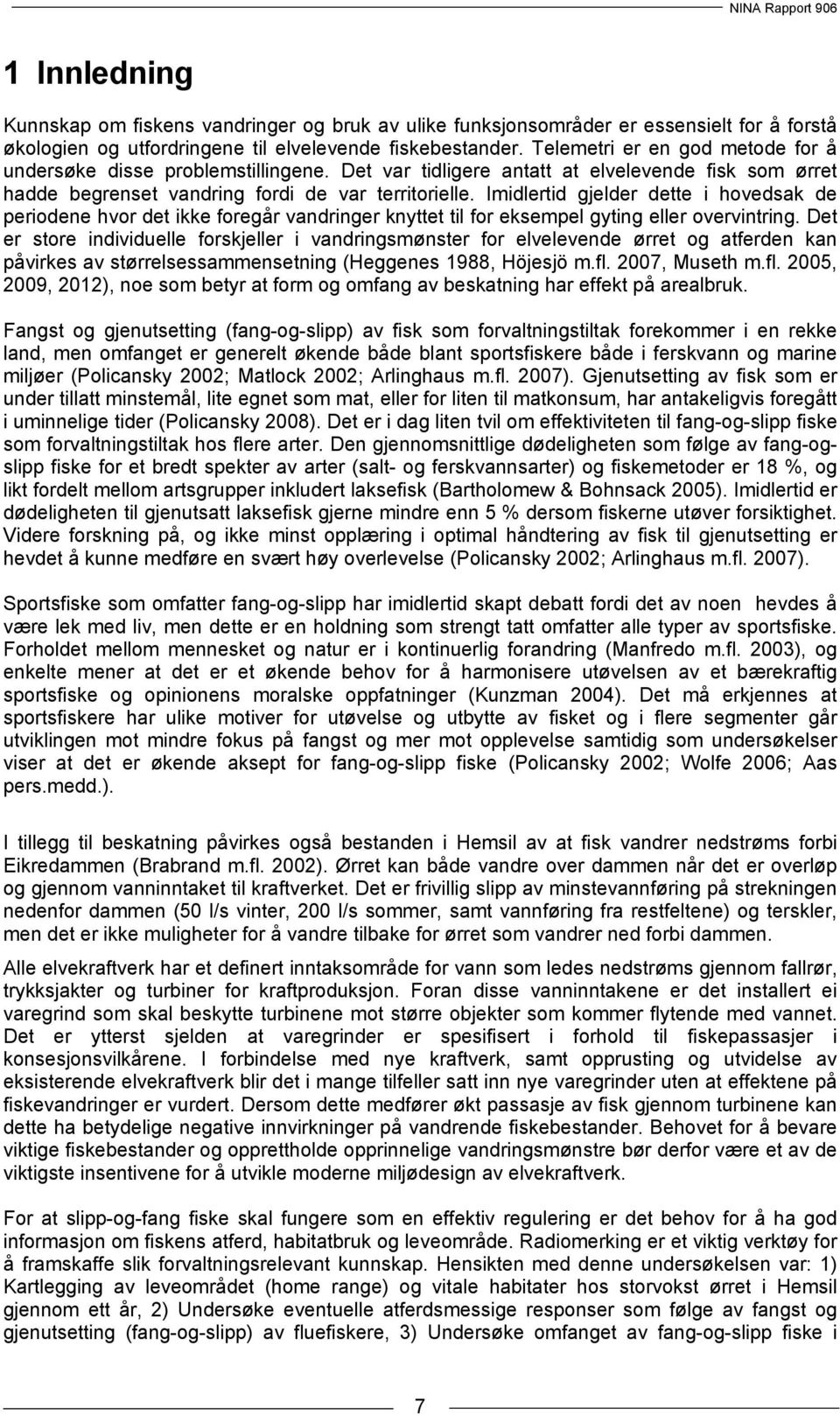 Imidlertid gjelder dette i hovedsak de periodene hvor det ikke foregår vandringer knyttet til for eksempel gyting eller overvintring.