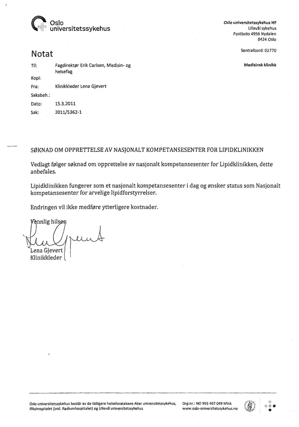 32011 Sak: 2011/5362-1 SØKNADOMOPPRETTELSEAVNASJONALTKOMPETANSESENTERFORLIPIDKLINIKKEN VedIagtfølger søknad om apprettelse av nasjonalt kompetansesenter for Lipidklinikken, dette anbefales.