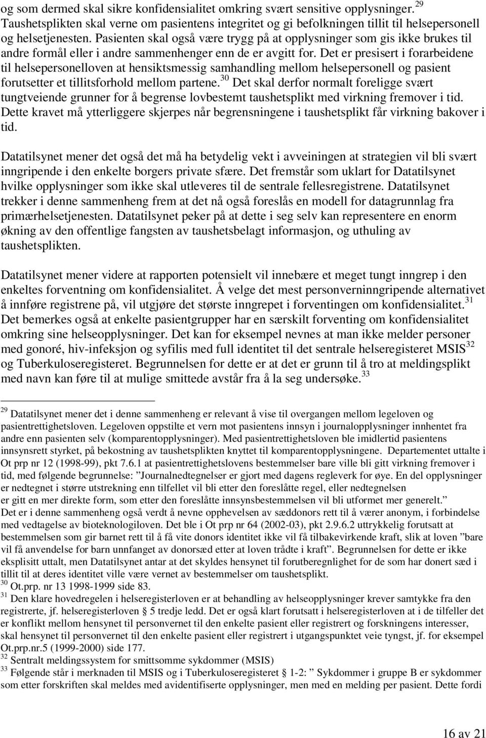 Det er presisert i forarbeidene til helsepersonelloven at hensiktsmessig samhandling mellom helsepersonell og pasient forutsetter et tillitsforhold mellom partene.