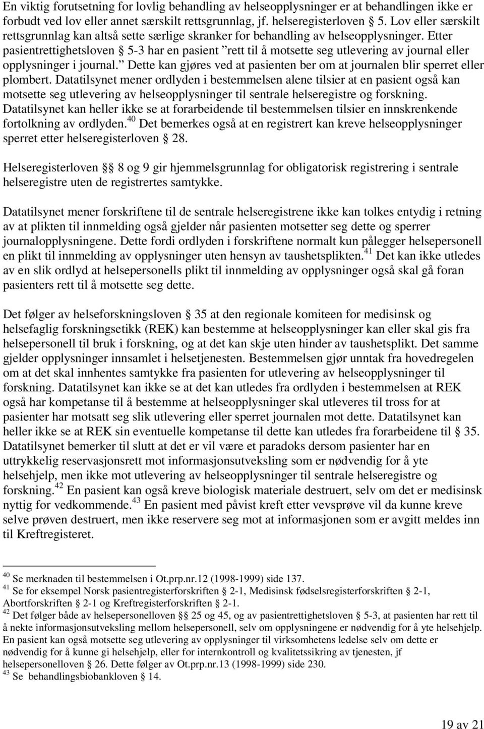 Etter pasientrettighetsloven 5-3 har en pasient rett til å motsette seg utlevering av journal eller opplysninger i journal.