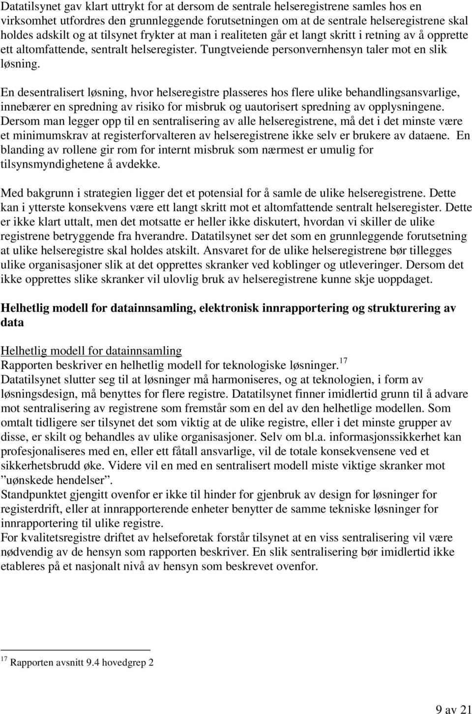 En desentralisert løsning, hvor helseregistre plasseres hos flere ulike behandlingsansvarlige, innebærer en spredning av risiko for misbruk og uautorisert spredning av opplysningene.