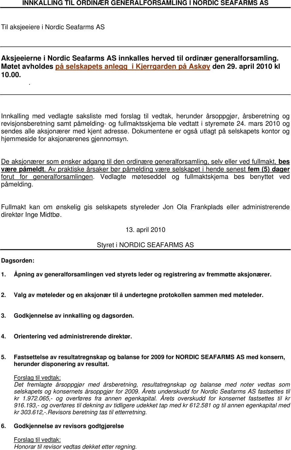 . Innkalling med vedlagte saksliste med forslag til vedtak, herunder årsoppgjør, årsberetning og revisjonsberetning samt påmelding- og fullmaktsskjema ble vedtatt i styremøte 24.