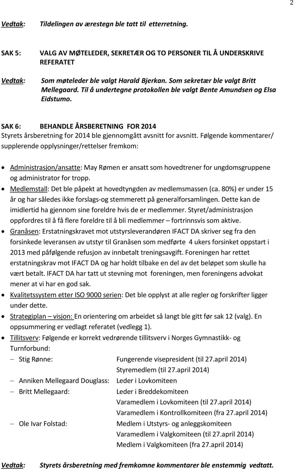 SAK 6: BEHANDLE ÅRSBERETNING FOR 2014 Styrets årsberetning for 2014 ble gjennomgått avsnitt for avsnitt.