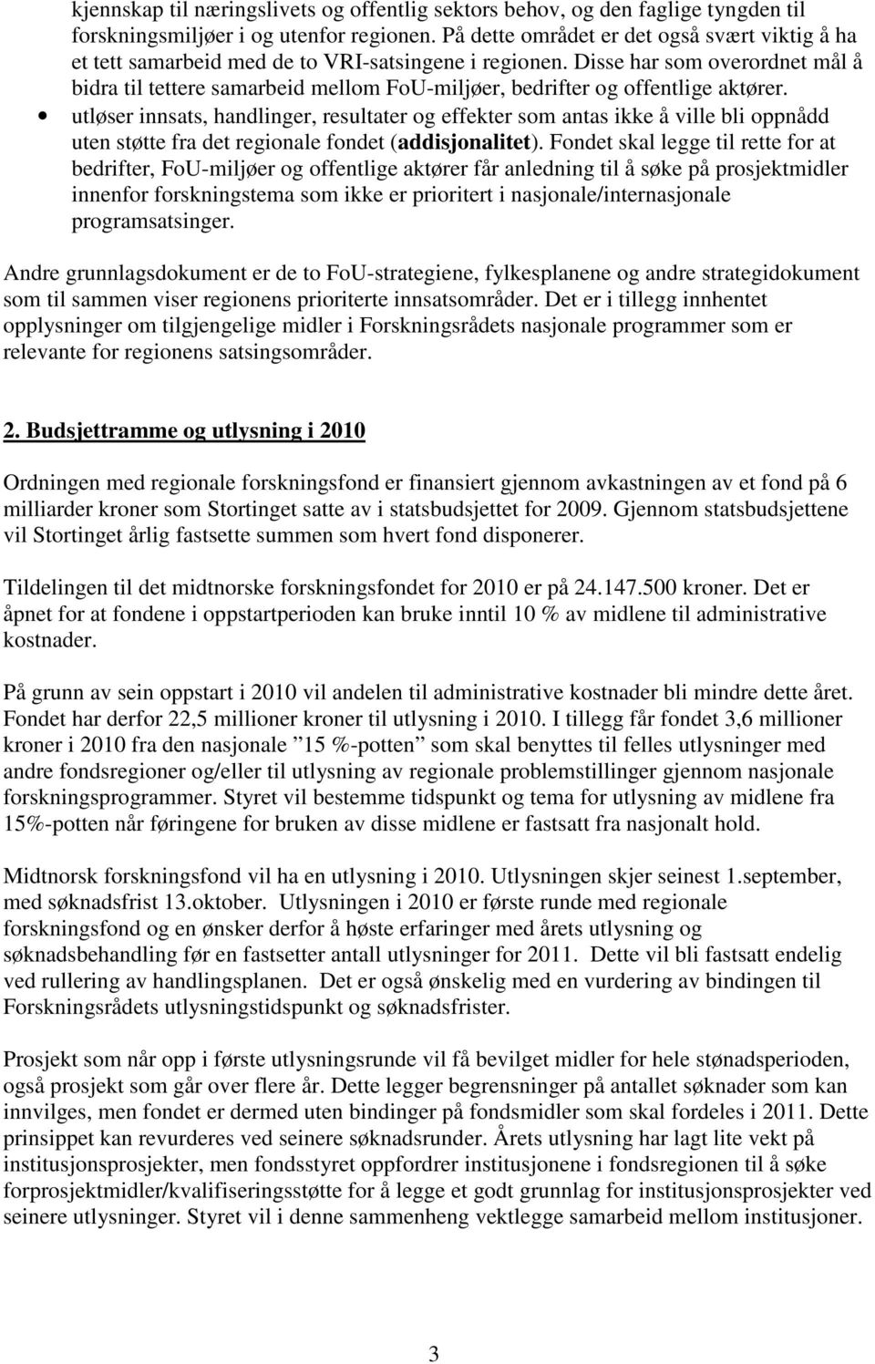 Disse har som overordnet mål å bidra til tettere samarbeid mellom FoU-miljøer, bedrifter og offentlige aktører.