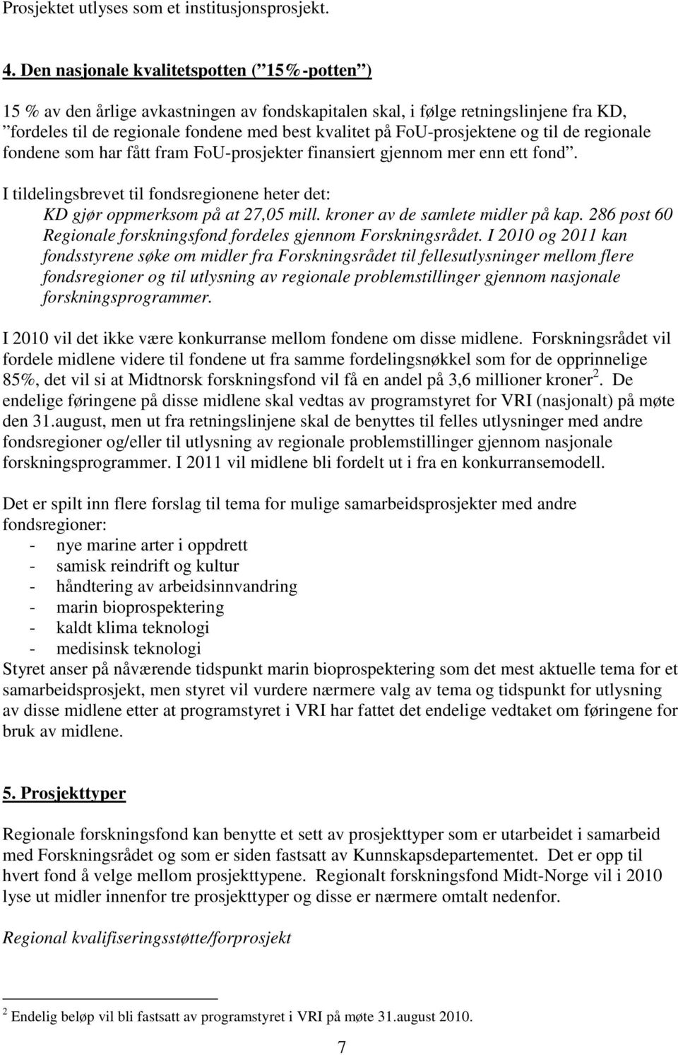 FoU-prosjektene og til de regionale fondene som har fått fram FoU-prosjekter finansiert gjennom mer enn ett fond. I tildelingsbrevet til fondsregionene heter det: KD gjør oppmerksom på at 27,05 mill.