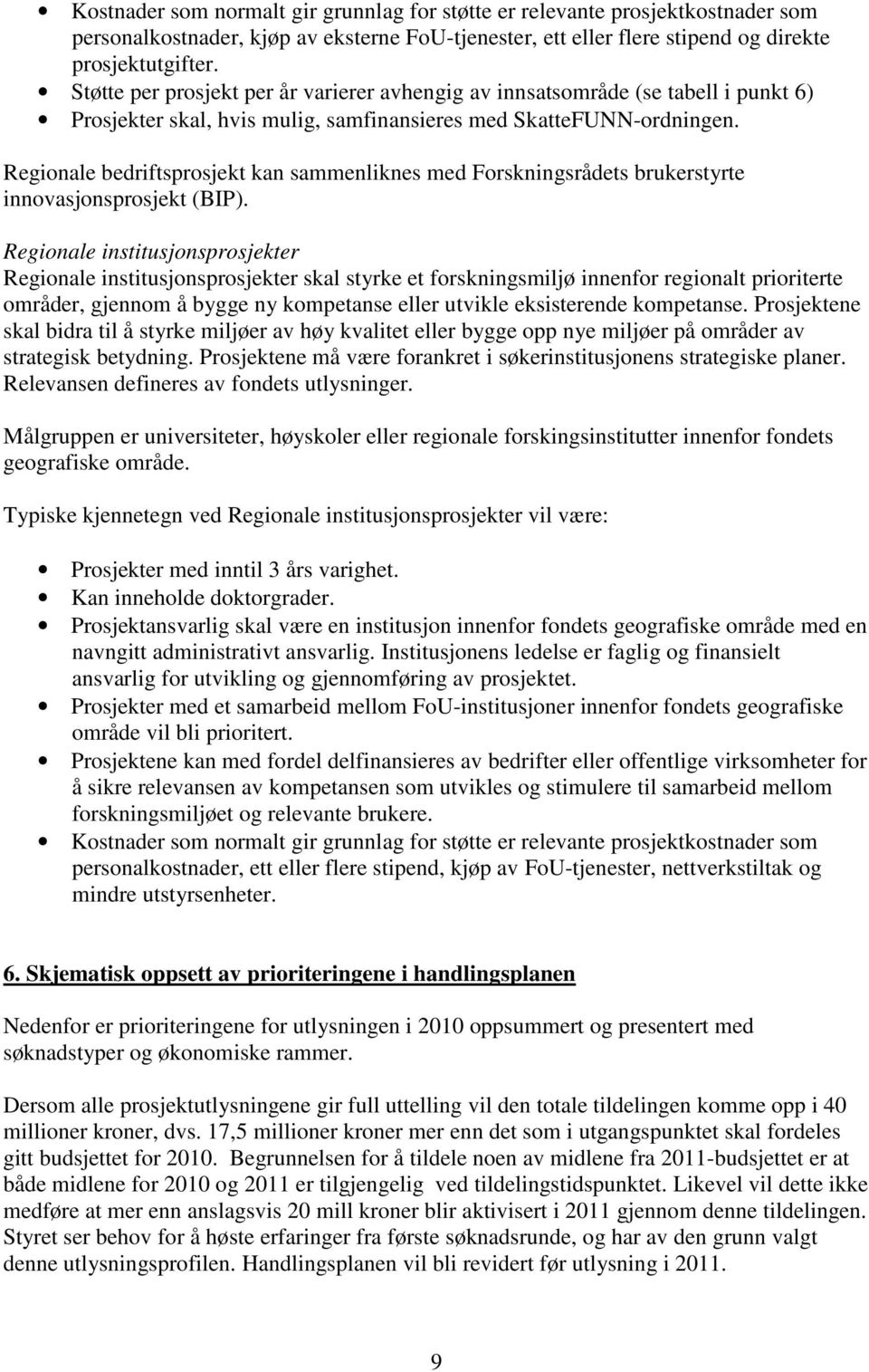 Regionale bedriftsprosjekt kan sammenliknes med Forskningsrådets brukerstyrte innovasjonsprosjekt (BIP).