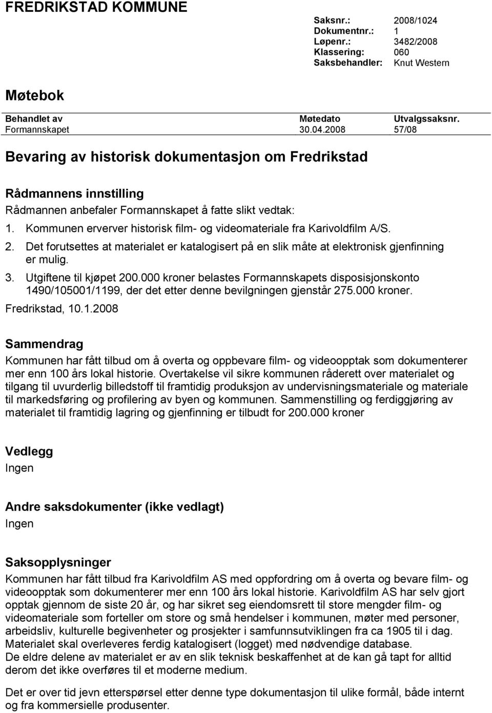 Kommunen erverver historisk film- og videomateriale fra Karivoldfilm A/S. 2. Det forutsettes at materialet er katalogisert på en slik måte at elektronisk gjenfinning er mulig. 3.