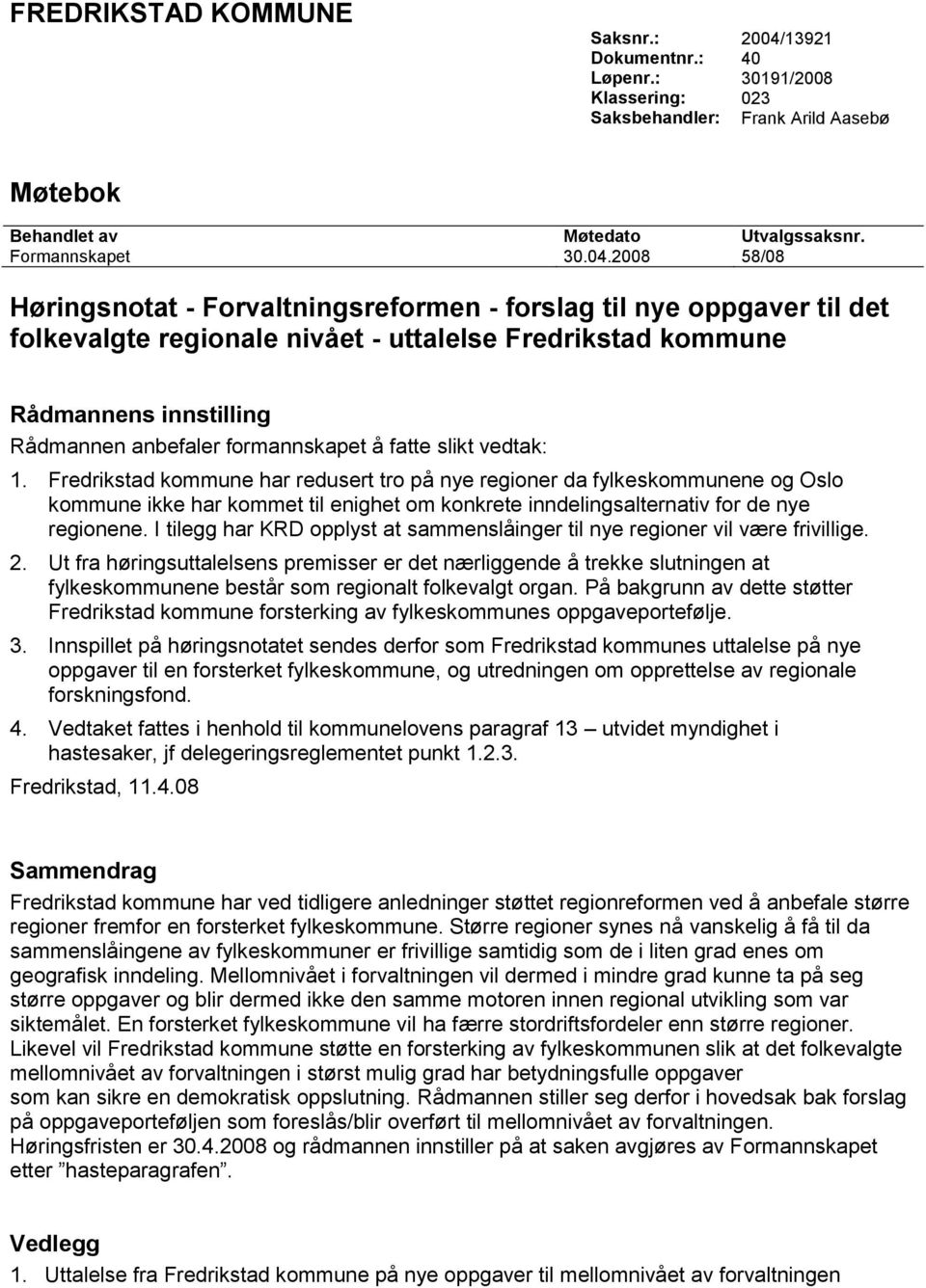 2008 58/08 Høringsnotat - Forvaltningsreformen - forslag til nye oppgaver til det folkevalgte regionale nivået - uttalelse Fredrikstad kommune Rådmannens innstilling Rådmannen anbefaler formannskapet