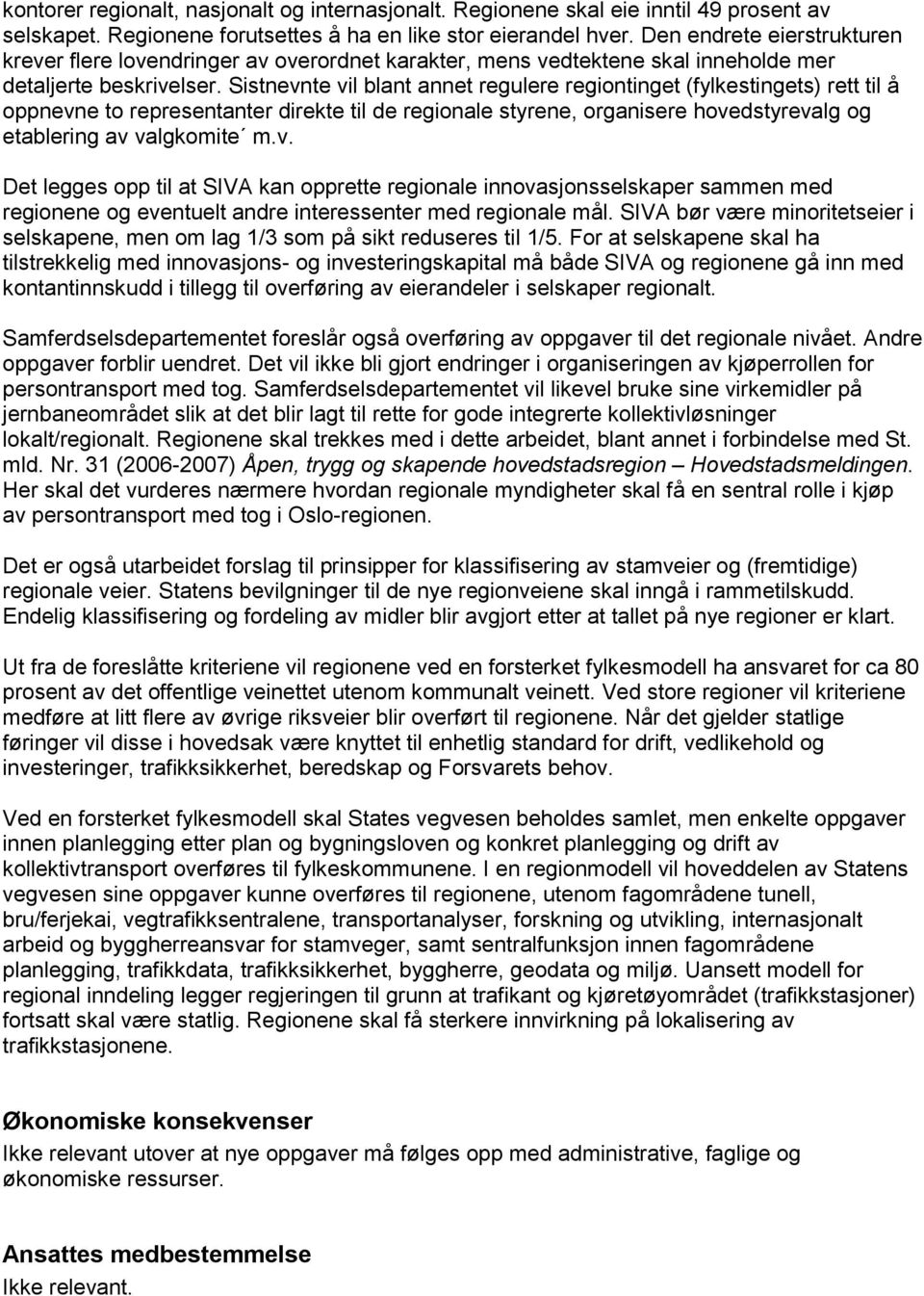 Sistnevnte vil blant annet regulere regiontinget (fylkestingets) rett til å oppnevne to representanter direkte til de regionale styrene, organisere hovedstyrevalg og etablering av valgkomite m.v. Det legges opp til at SIVA kan opprette regionale innovasjonsselskaper sammen med regionene og eventuelt andre interessenter med regionale mål.