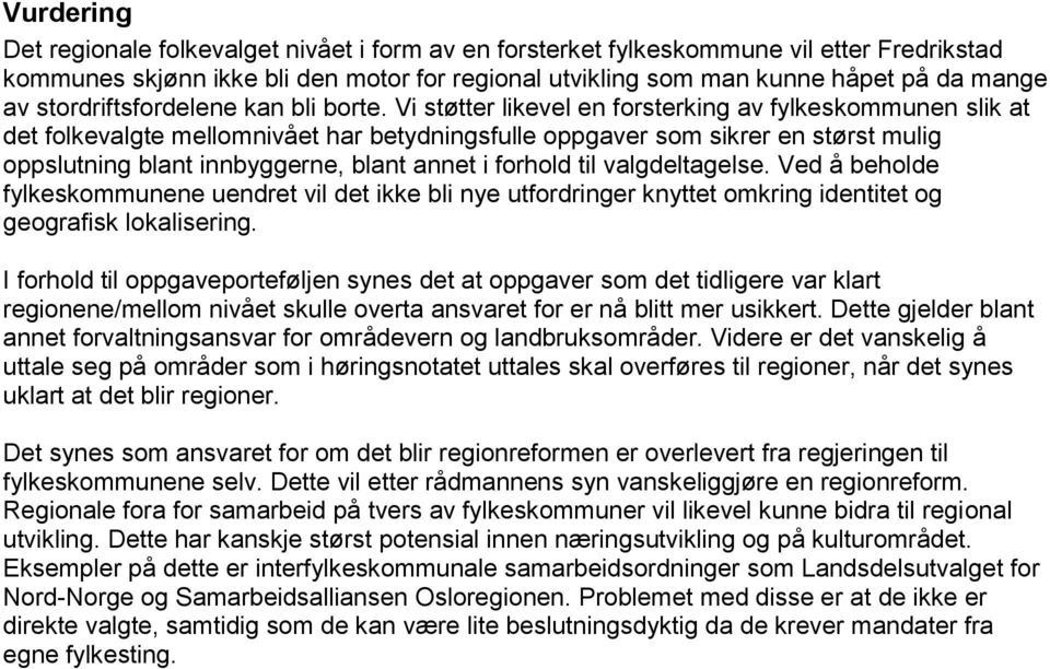 Vi støtter likevel en forsterking av fylkeskommunen slik at det folkevalgte mellomnivået har betydningsfulle oppgaver som sikrer en størst mulig oppslutning blant innbyggerne, blant annet i forhold