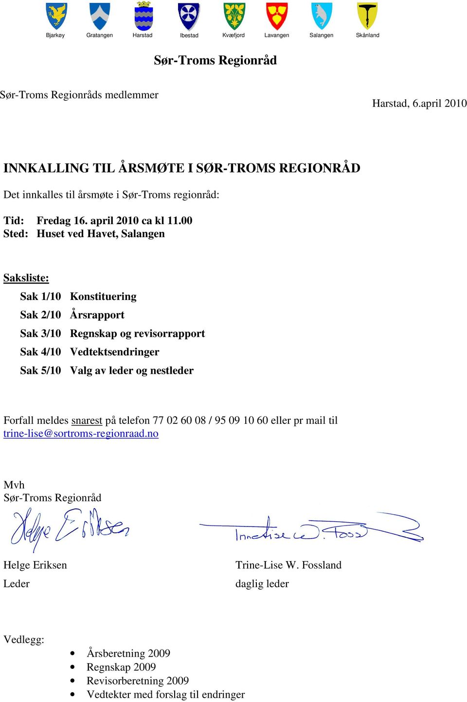 00 Sted: Huset ved Havet, Salangen Saksliste: Sak 1/10 Konstituering Sak 2/10 Årsrapport Sak 3/10 Regnskap og revisorrapport Sak 4/10 Vedtektsendringer Sak 5/10 Valg av