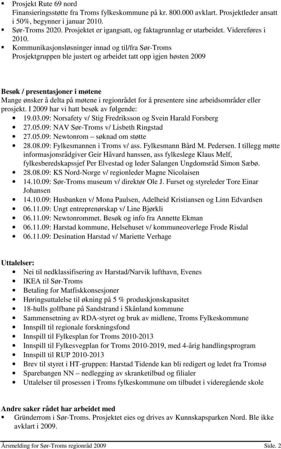 Kommunikasjonsløsninger innad og til/fra Sør-Troms Prosjektgruppen ble justert og arbeidet tatt opp igjen høsten 2009 Besøk / presentasjoner i møtene Mange ønsker å delta på møtene i regionrådet for