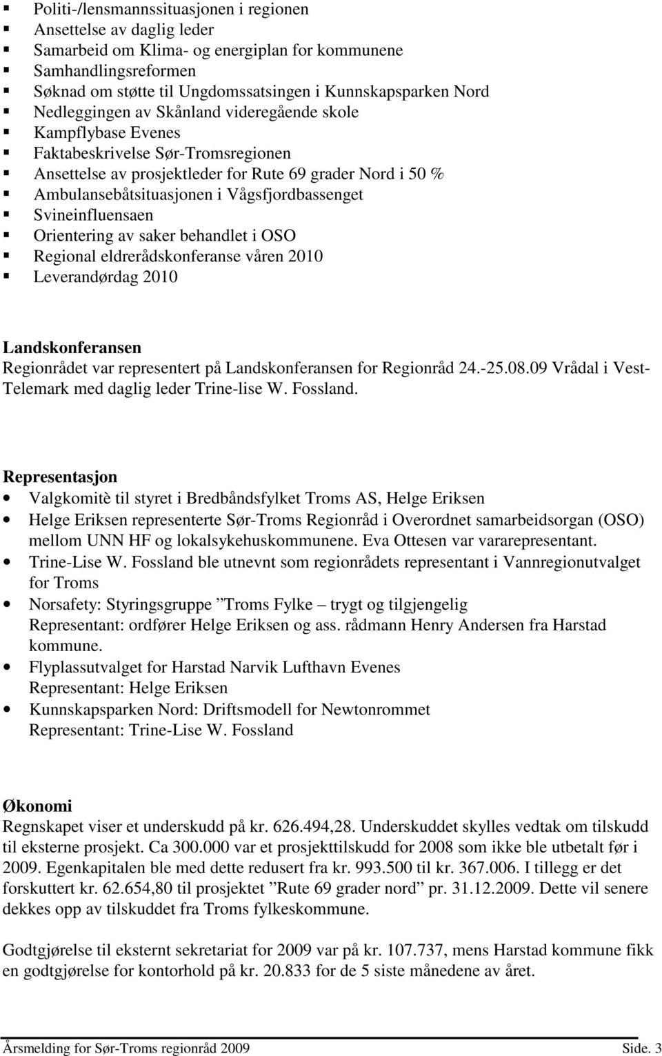 Vågsfjordbassenget Svineinfluensaen Orientering av saker behandlet i OSO Regional eldrerådskonferanse våren 2010 Leverandørdag 2010 Landskonferansen Regionrådet var representert på Landskonferansen