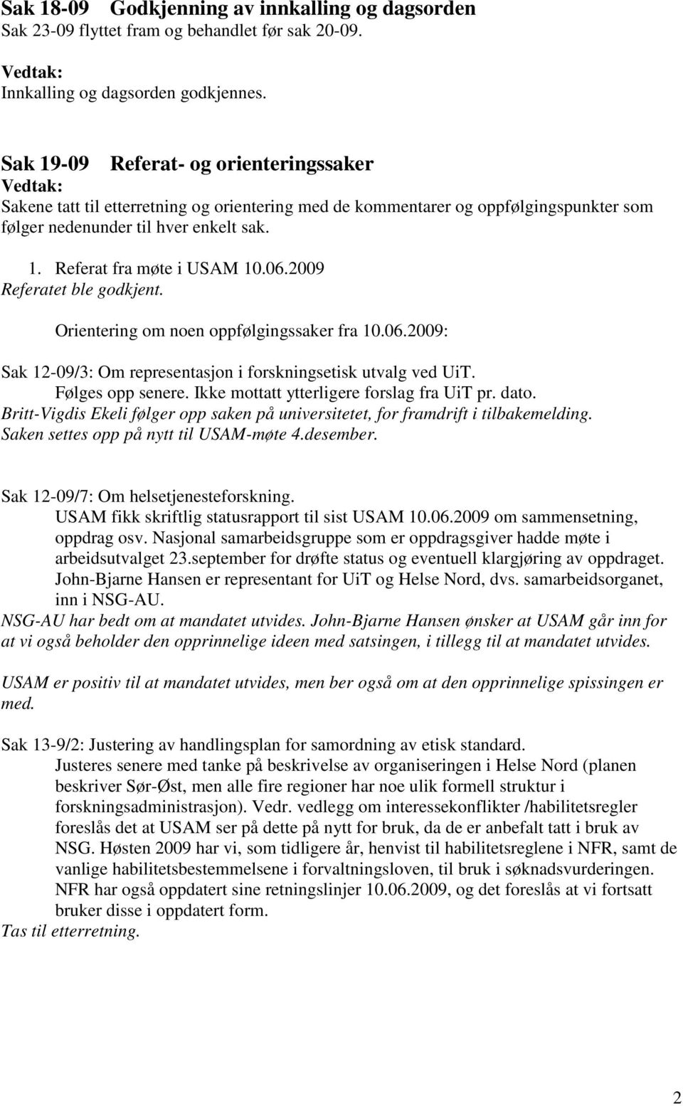 06.2009 Referatet ble godkjent. Orientering om noen oppfølgingssaker fra 10.06.2009: Sak 12-09/3: Om representasjon i forskningsetisk utvalg ved UiT. Følges opp senere.