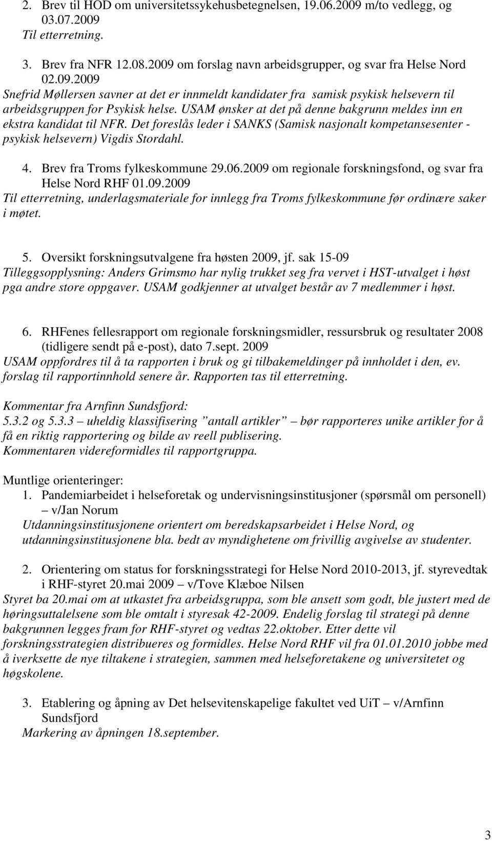 Brev fra Troms fylkeskommune 29.06.2009 om regionale forskningsfond, og svar fra Helse Nord RHF 01.09.2009 Til etterretning, underlagsmateriale for innlegg fra Troms fylkeskommune før ordinære saker i møtet.