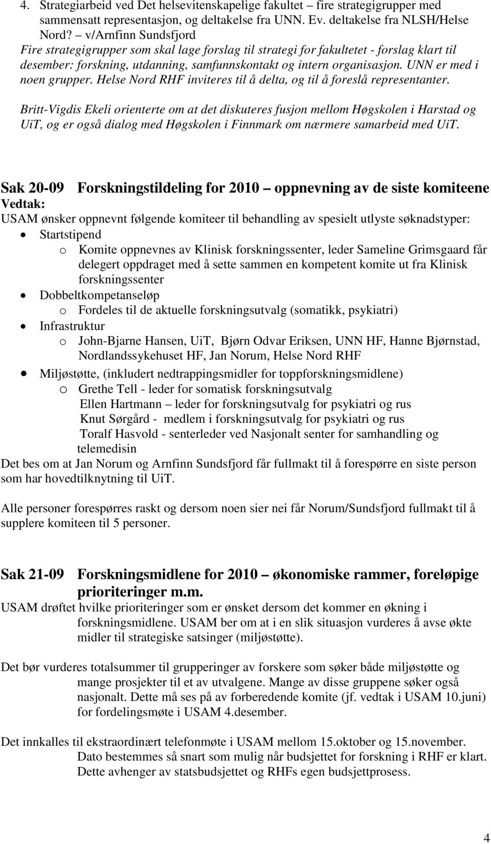 UNN er med i noen grupper. Helse Nord RHF inviteres til å delta, og til å foreslå representanter.