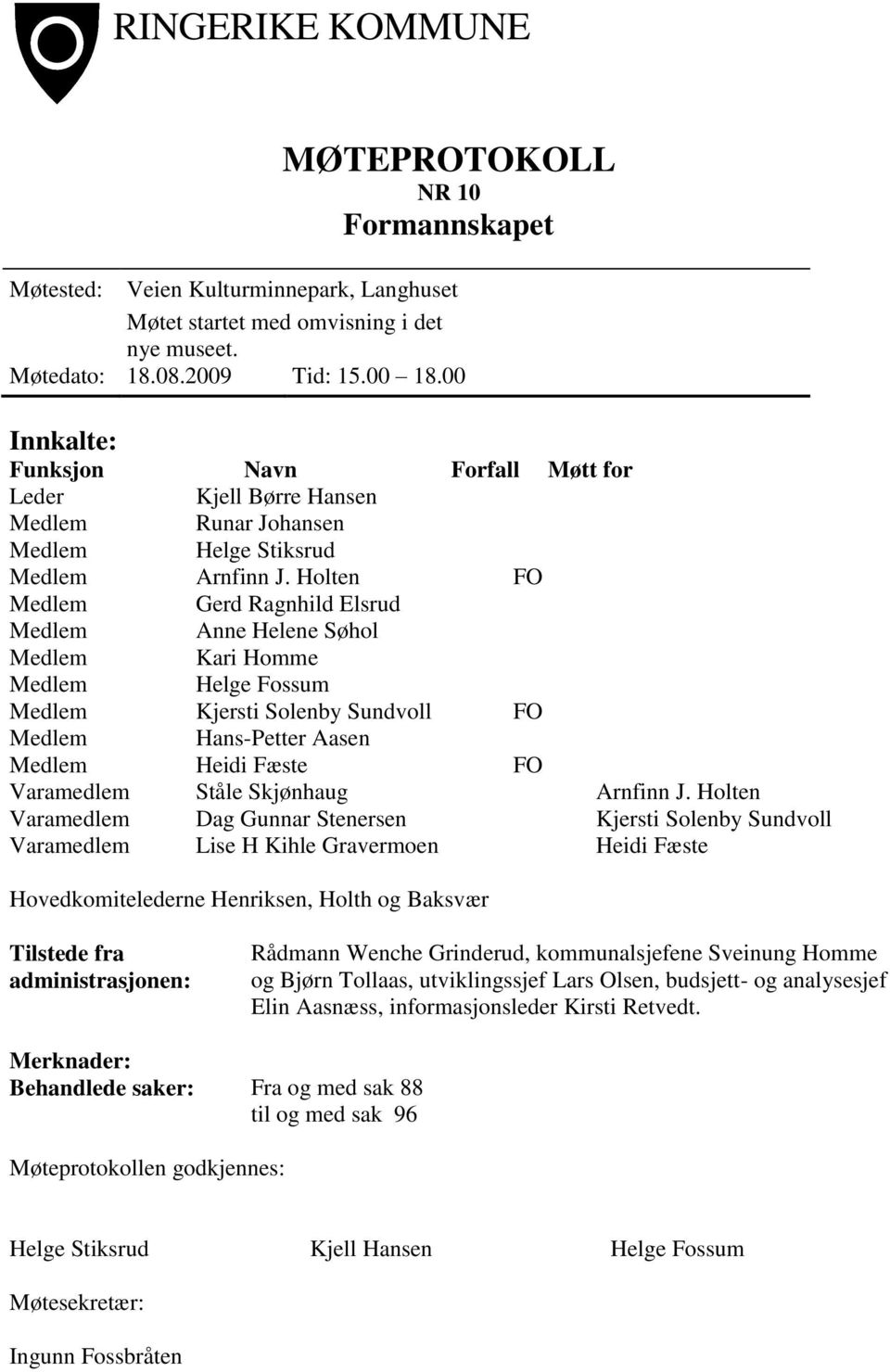 Holten FO Medlem Gerd Ragnhild Elsrud Medlem Anne Helene Søhol Medlem Kari Homme Medlem Helge Fossum Medlem Kjersti Solenby Sundvoll FO Medlem Hans-Petter Aasen Medlem Heidi Fæste FO Varamedlem Ståle