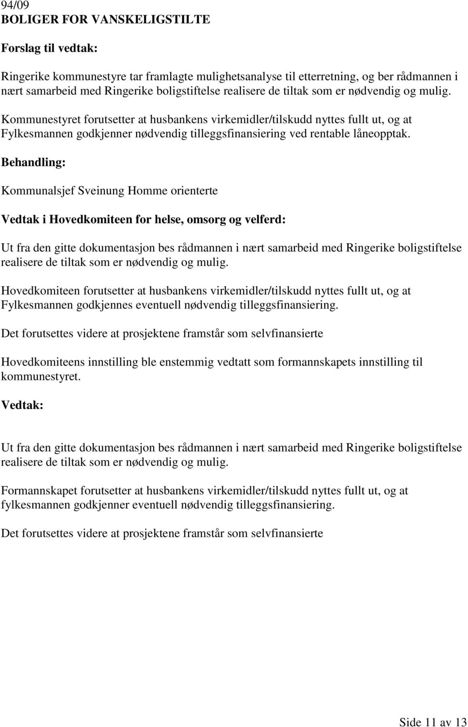 Kommunalsjef Sveinung Homme orienterte Vedtak i Hovedkomiteen for helse, omsorg og velferd: Ut fra den gitte dokumentasjon bes rådmannen i nært samarbeid med Ringerike boligstiftelse realisere de