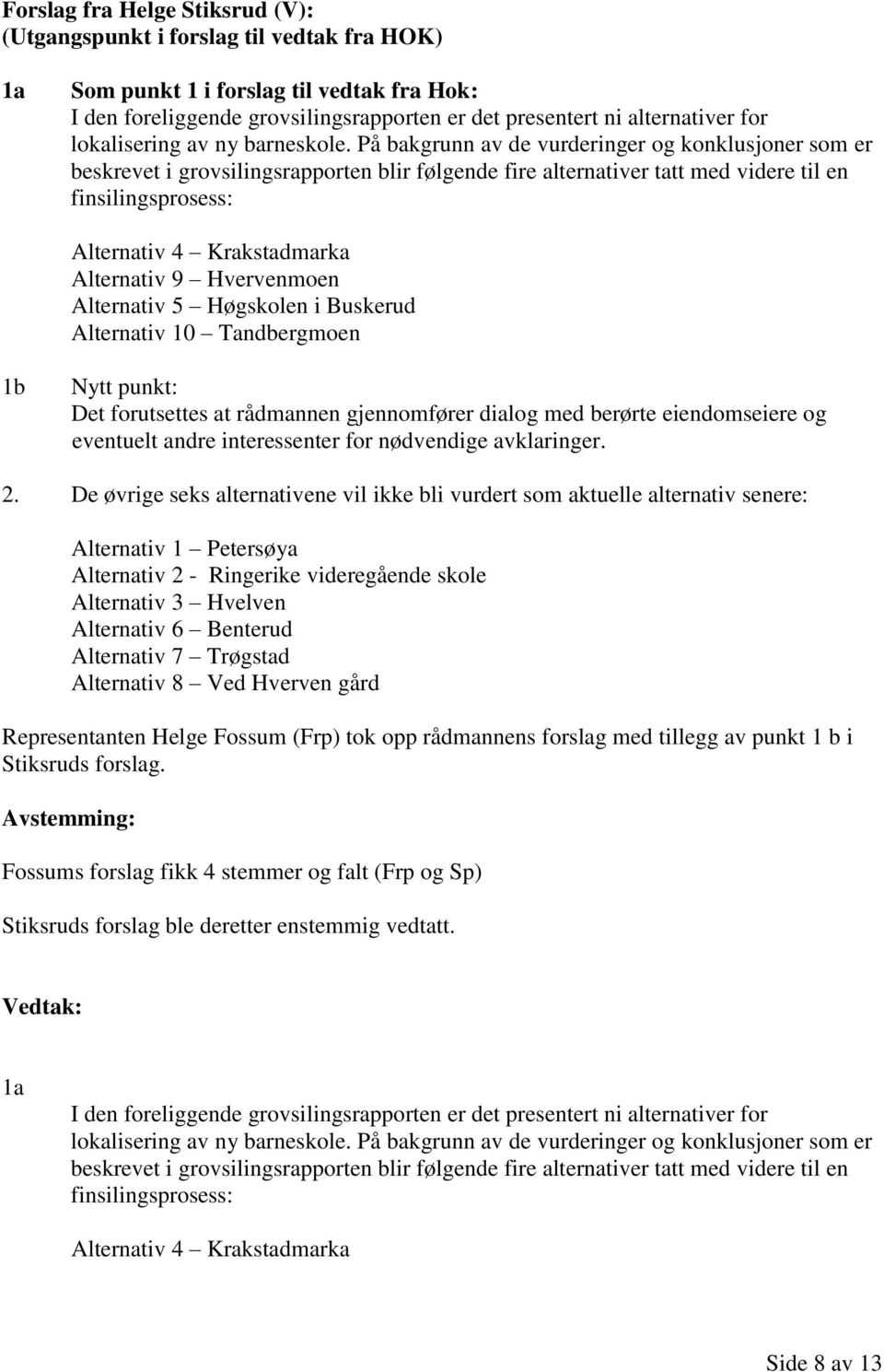 På bakgrunn av de vurderinger og konklusjoner som er beskrevet i grovsilingsrapporten blir følgende fire alternativer tatt med videre til en finsilingsprosess: Alternativ 4 Krakstadmarka Alternativ 9