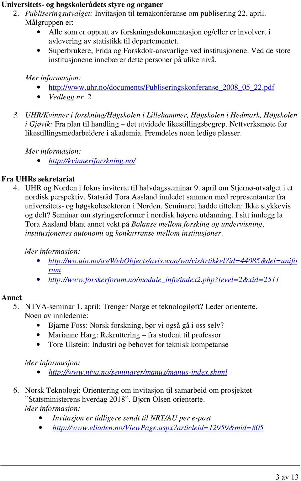 Ved de store institusjonene innebærer dette personer på ulike nivå. http://www.uhr.no/documents/publiseringskonferanse_2008_05_22.pdf Vedlegg nr. 2 3.