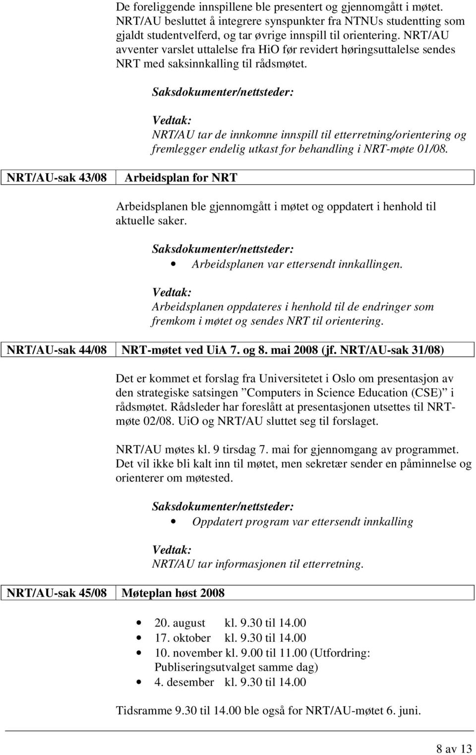 Saksdokumenter/nettsteder: NRT/AU tar de innkomne innspill til etterretning/orientering og fremlegger endelig utkast for behandling i NRT-møte 01/08.