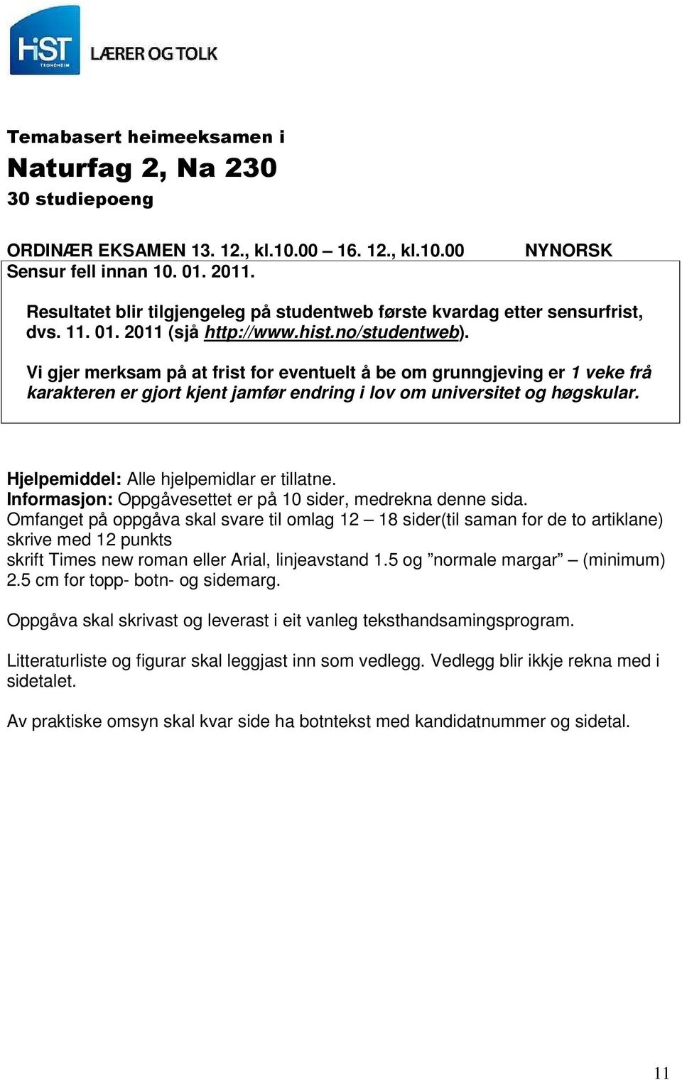 Vi gjer merksam på at frist for eventuelt å be om grunngjeving er 1 veke frå karakteren er gjort kjent jamfør endring i lov om universitet og høgskular. Hjelpemiddel: Alle hjelpemidlar er tillatne.