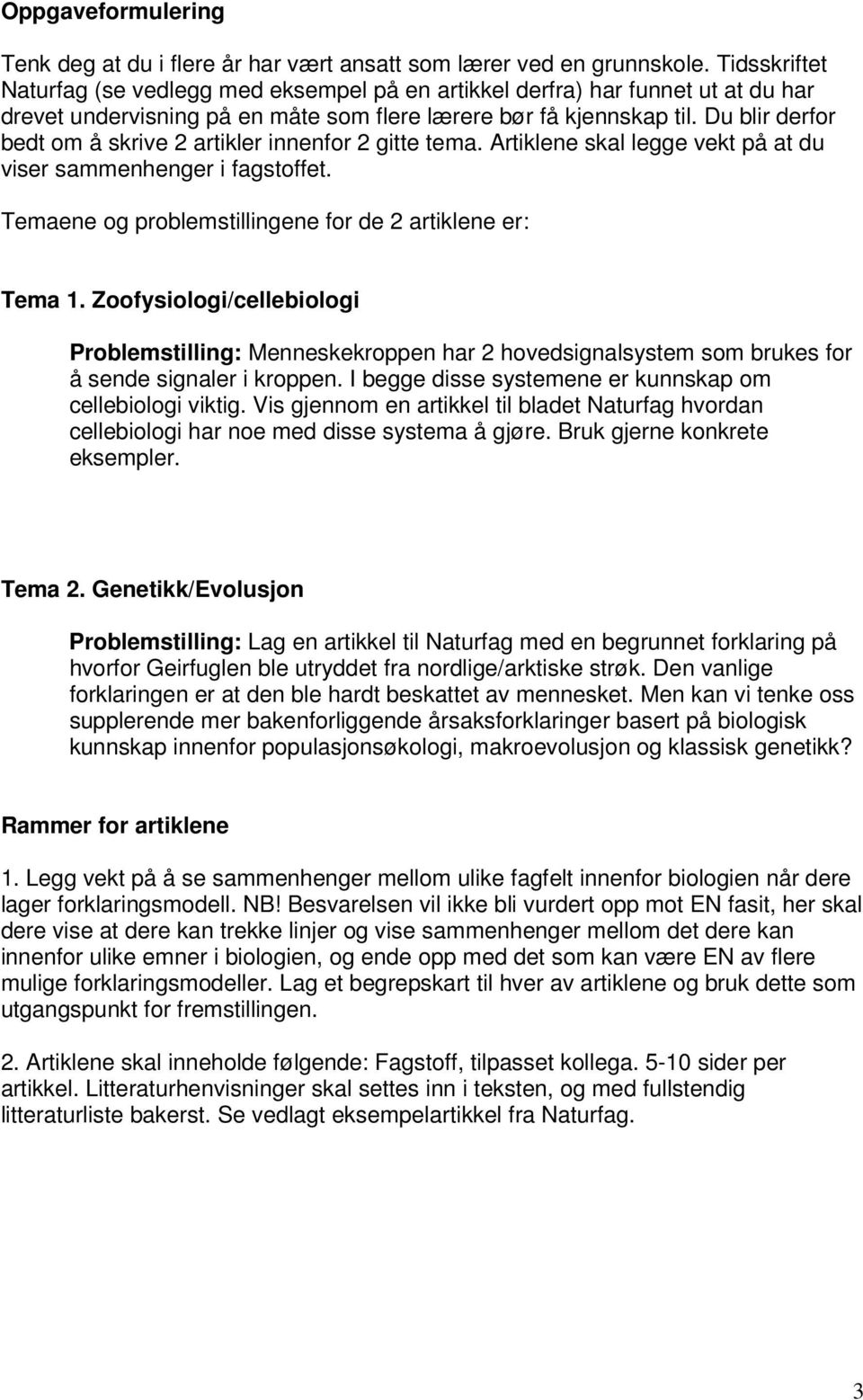 Du blir derfor bedt om å skrive 2 artikler innenfor 2 gitte tema. Artiklene skal legge vekt på at du viser sammenhenger i fagstoffet. Temaene og problemstillingene for de 2 artiklene er: Tema 1.