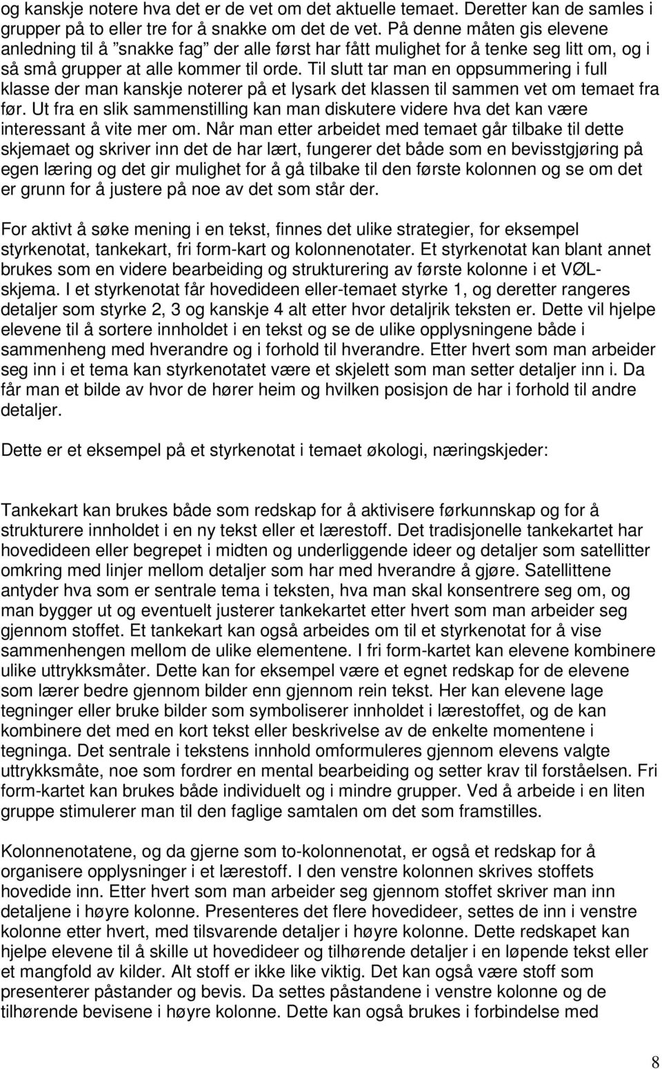 Til slutt tar man en oppsummering i full klasse der man kanskje noterer på et lysark det klassen til sammen vet om temaet fra før.