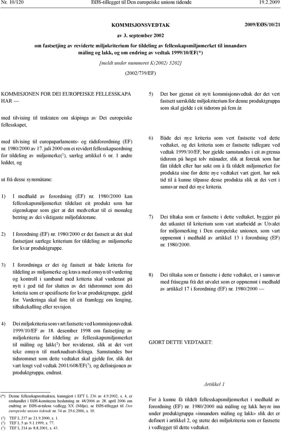 3202] (2002/739/EF) KOMMISJONEN FOR DEI EUROPEISKE FELLESSKAPA HAR med tilvising til traktaten om skipinga av Det europeiske fellesskapet, med tilvising til europaparlaments- og rådsforordning (EF)