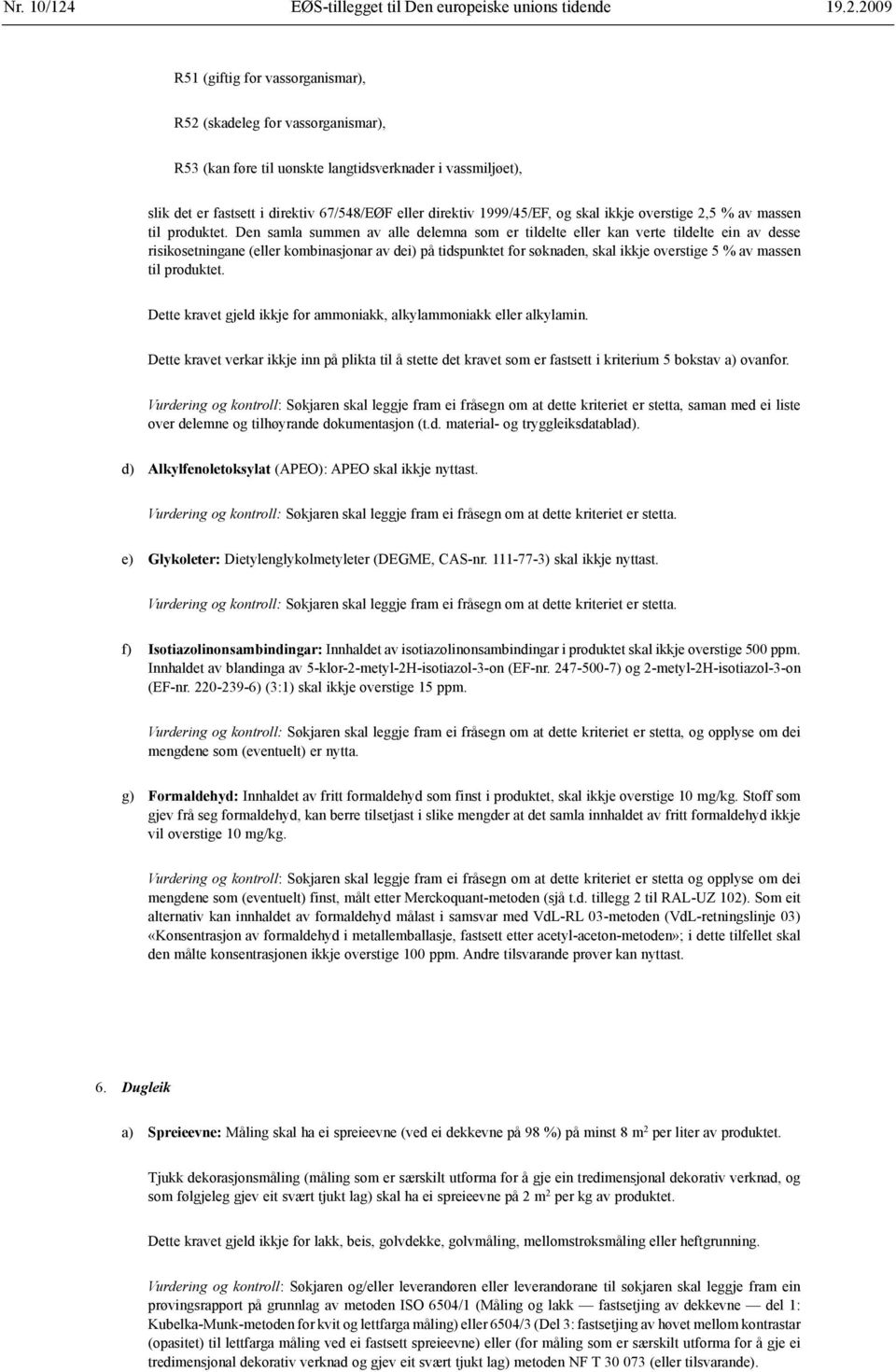 2009 R51 (giftig for vassorganismar), R52 (skadeleg for vassorganismar), R53 (kan føre til uønskte langtidsverknader i vassmiljøet), slik det er fastsett i direktiv 67/548/EØF eller direktiv