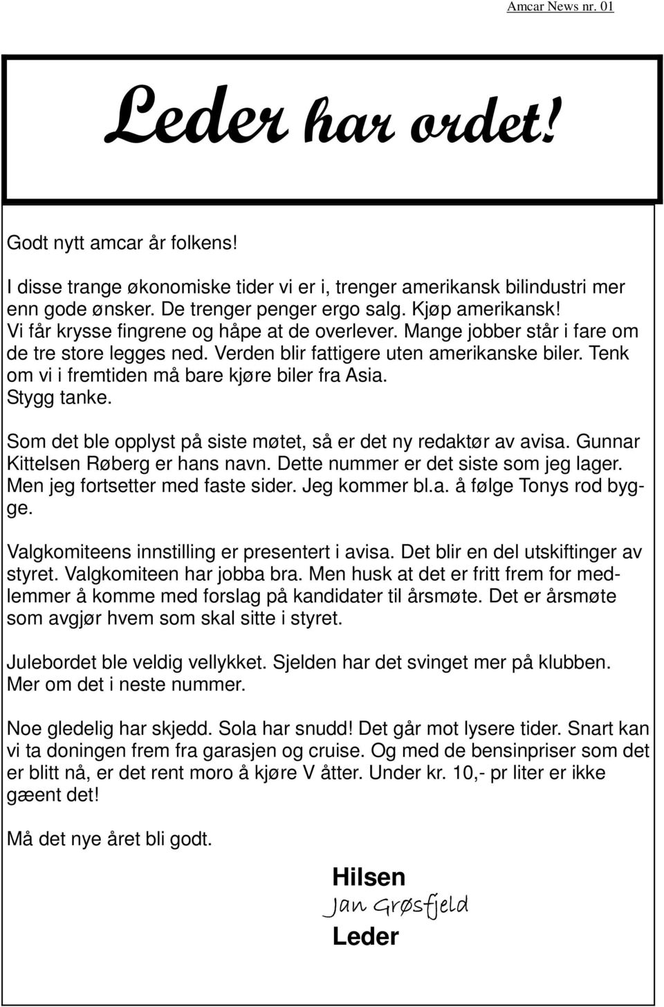 Tenk om vi i fremtiden må bare kjøre biler fra Asia. Stygg tanke. Som det ble opplyst på siste møtet, så er det ny redaktør av avisa. Gunnar Kittelsen Røberg er hans navn.