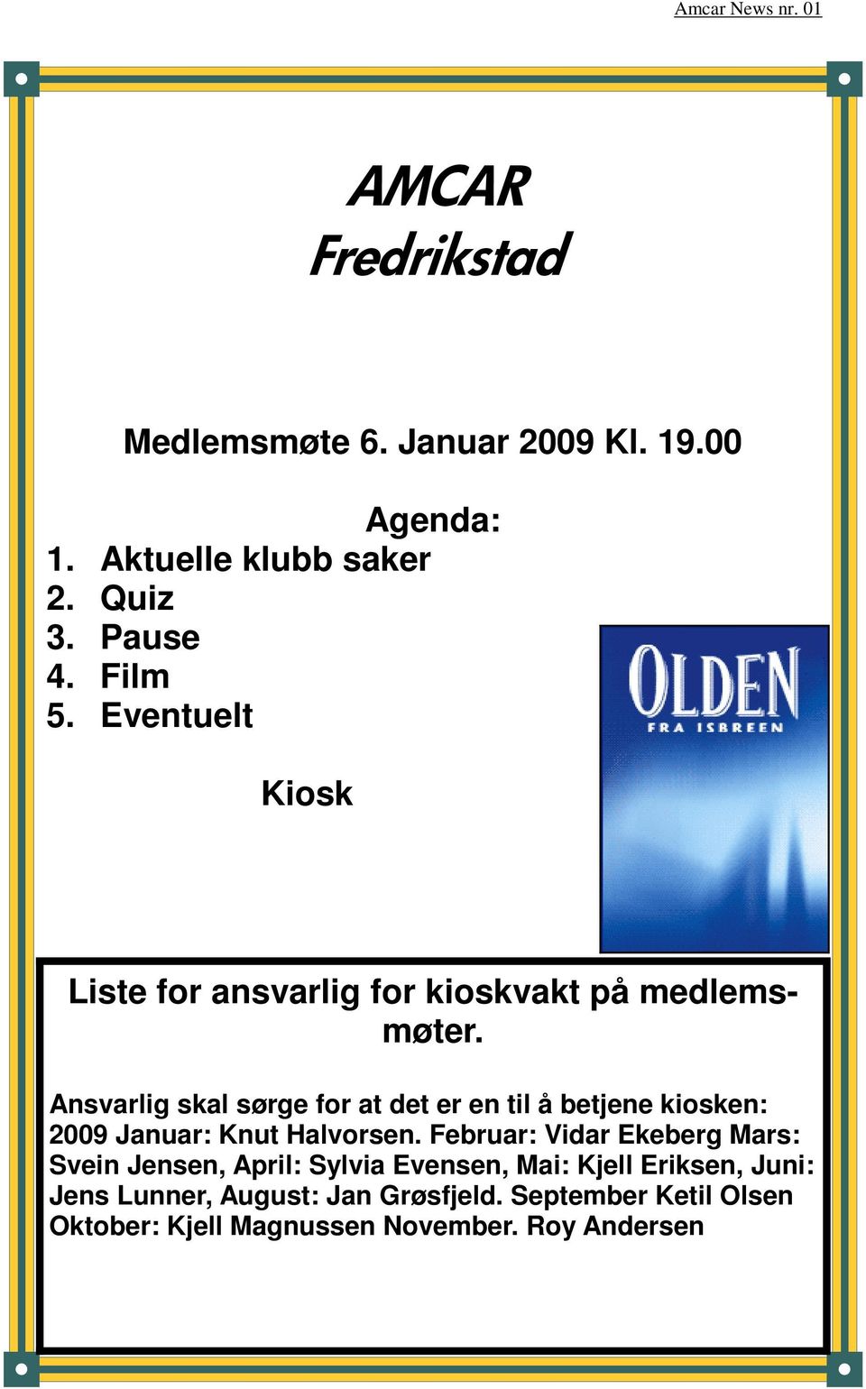 Ansvarlig skal sørge for at det er en til å betjene kiosken: 2009 Januar: Knut Halvorsen.