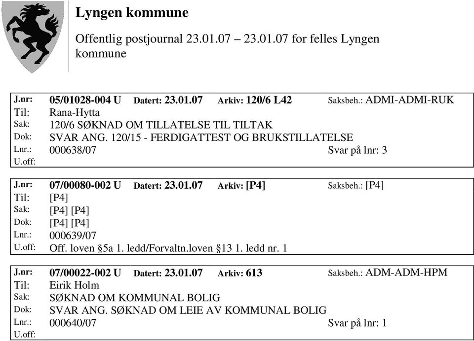 : 000638/07 Svar på lnr: 3 J.nr: 07/00080-002 U Datert: 23.01.07 Arkiv: [P4] Saksbeh.: [P4] Til: [P4] Sak: [P4] [P4] Dok: [P4] [P4] Lnr.