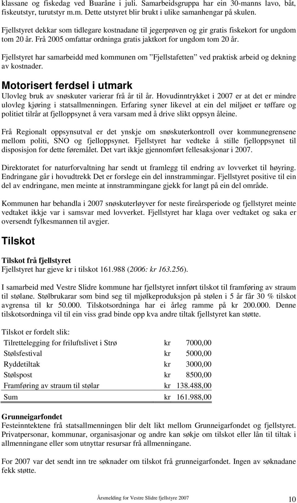 Fjellstyret har samarbeidd med kommunen om Fjellstafetten ved praktisk arbeid og dekning av kostnader. Motorisert ferdsel i utmark Ulovleg bruk av snøskuter varierar frå år til år.