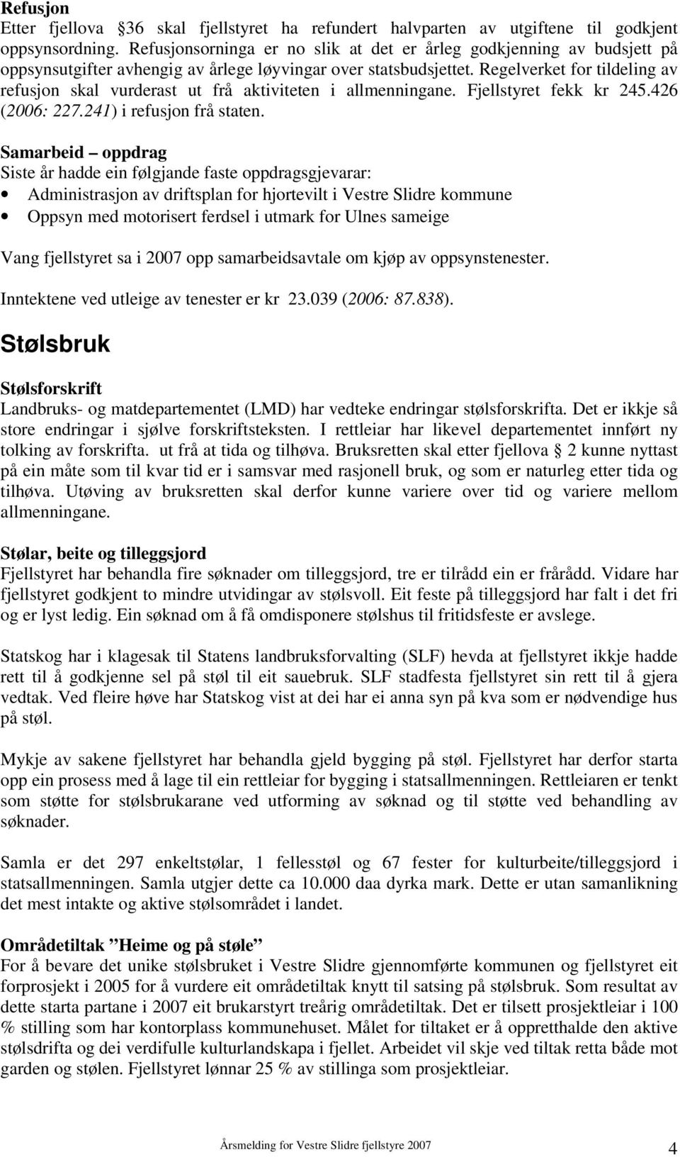 Regelverket for tildeling av refusjon skal vurderast ut frå aktiviteten i allmenningane. Fjellstyret fekk kr 245.426 (2006: 227.241) i refusjon frå staten.