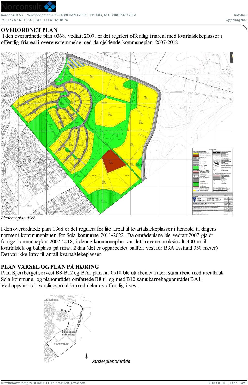 Da områdeplane ble vedtatt 2007 gjaldt forrige kommuneplan 2007-2018, i denne kommuneplan var det kravene: maksimalt 400 m til kvartalslek og ballplass på minst 2 daa (det er opparbeidet ballfelt