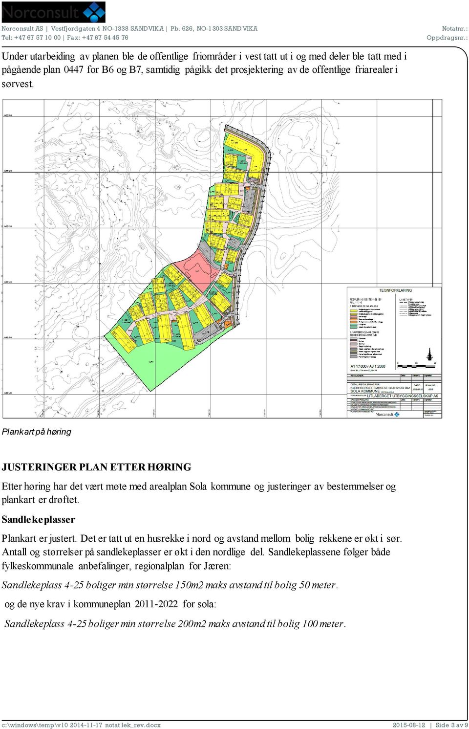 Sandlekeplasser Plankart er justert. Det er tatt ut en husrekke i nord og avstand mellom bolig rekkene er økt i sør. Antall og størrelser på sandlekeplasser er økt i den nordlige del.