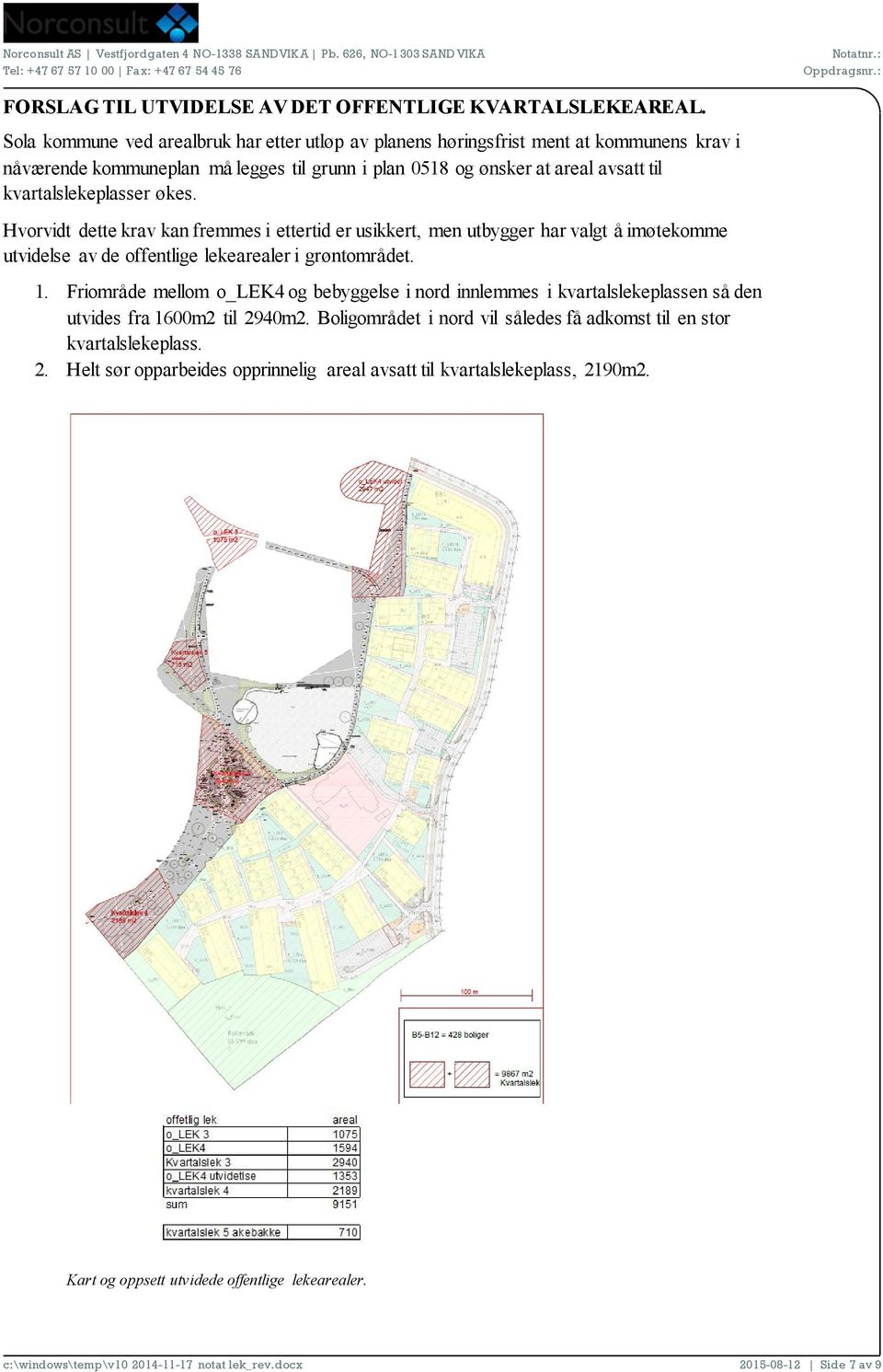 økes. Hvorvidt dette krav kan fremmes i ettertid er usikkert, men utbygger har valgt å imøtekomme utvidelse av de offentlige lekearealer i grøntområdet. 1.