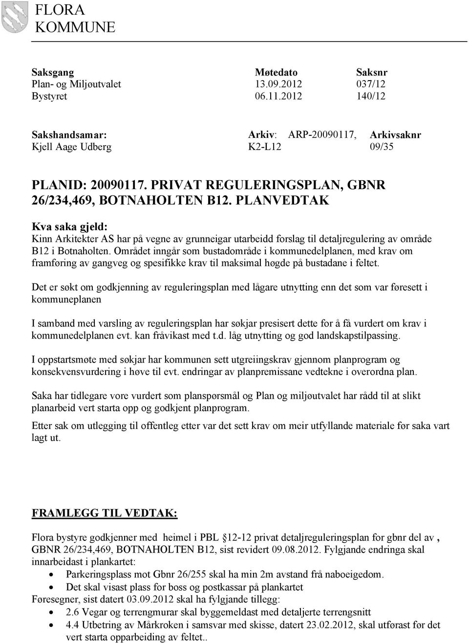 PLANVEDTAK Kva saka gjeld: Kinn Arkitekter AS har på vegne av grunneigar utarbeidd forslag til detaljregulering av område B12 i Botnaholten.