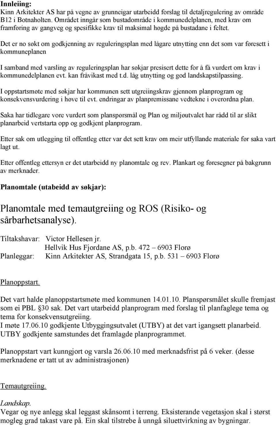 Det er no søkt om godkjenning av reguleringsplan med lågare utnytting enn det som var føresett i kommuneplanen I samband med varsling av reguleringsplan har søkjar presisert dette for å få vurdert om