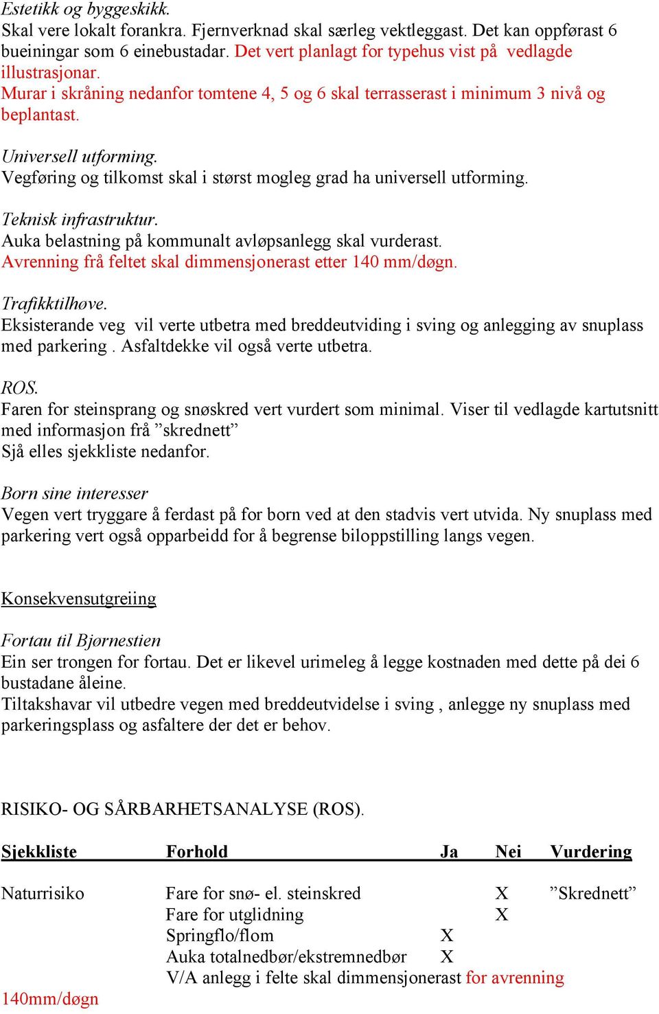 Vegføring og tilkomst skal i størst mogleg grad ha universell utforming. Teknisk infrastruktur. Auka belastning på kommunalt avløpsanlegg skal vurderast.