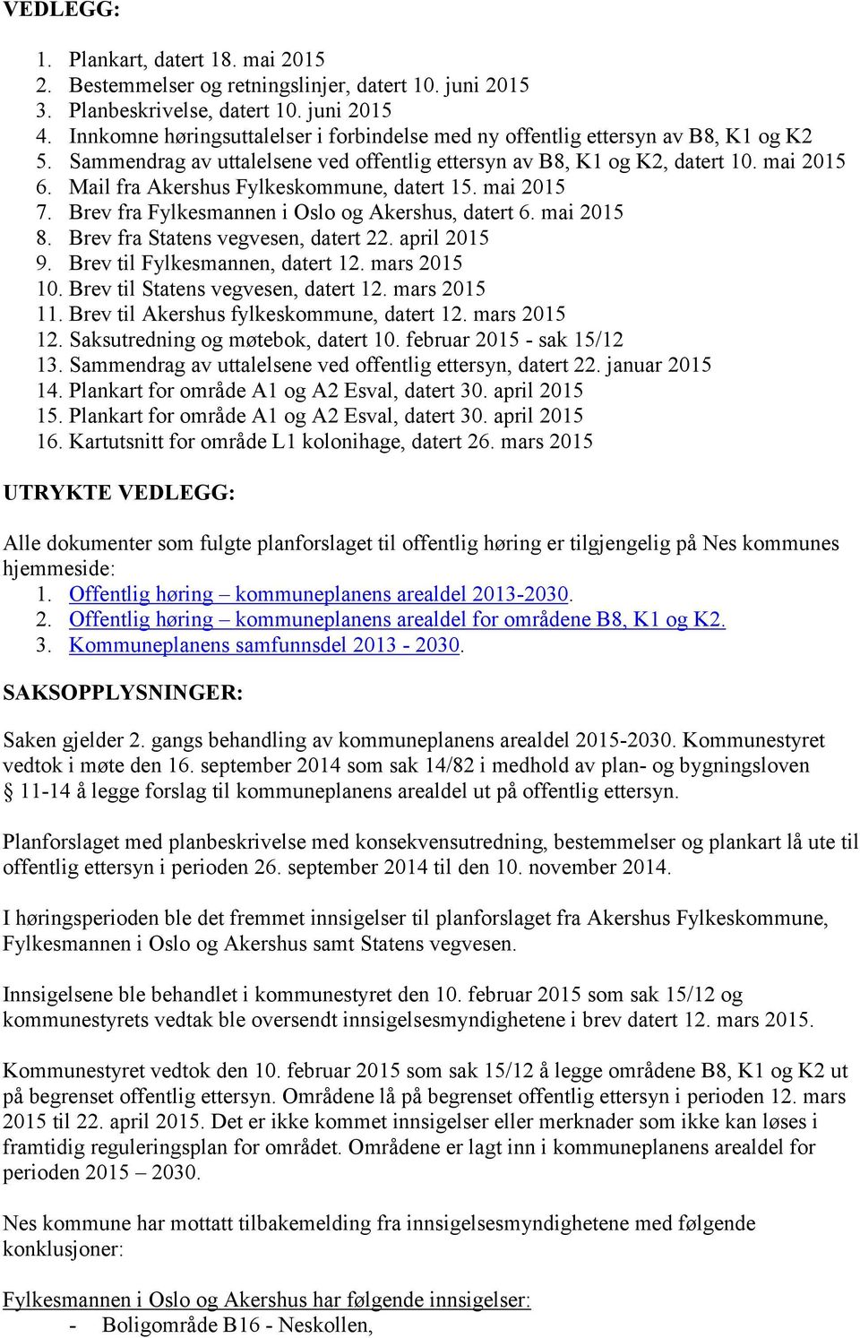 Mail fra Akershus Fylkeskommune, datert 15. mai 2015 7. Brev fra Fylkesmannen i Oslo og Akershus, datert 6. mai 2015 8. Brev fra Statens vegvesen, datert 22. april 2015 9.