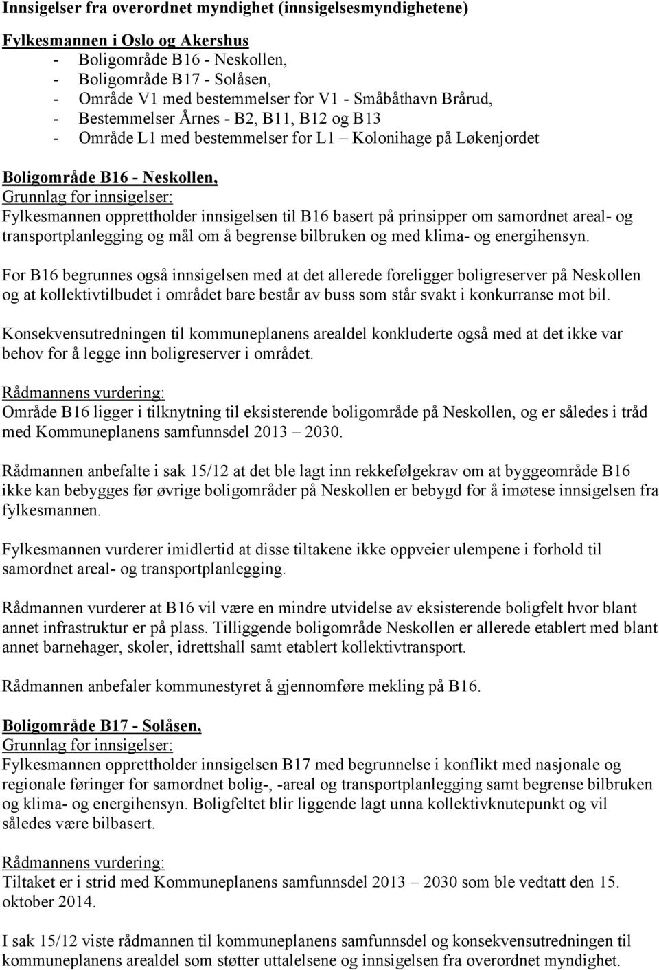 opprettholder innsigelsen til B16 basert på prinsipper om samordnet areal- og transportplanlegging og mål om å begrense bilbruken og med klima- og energihensyn.