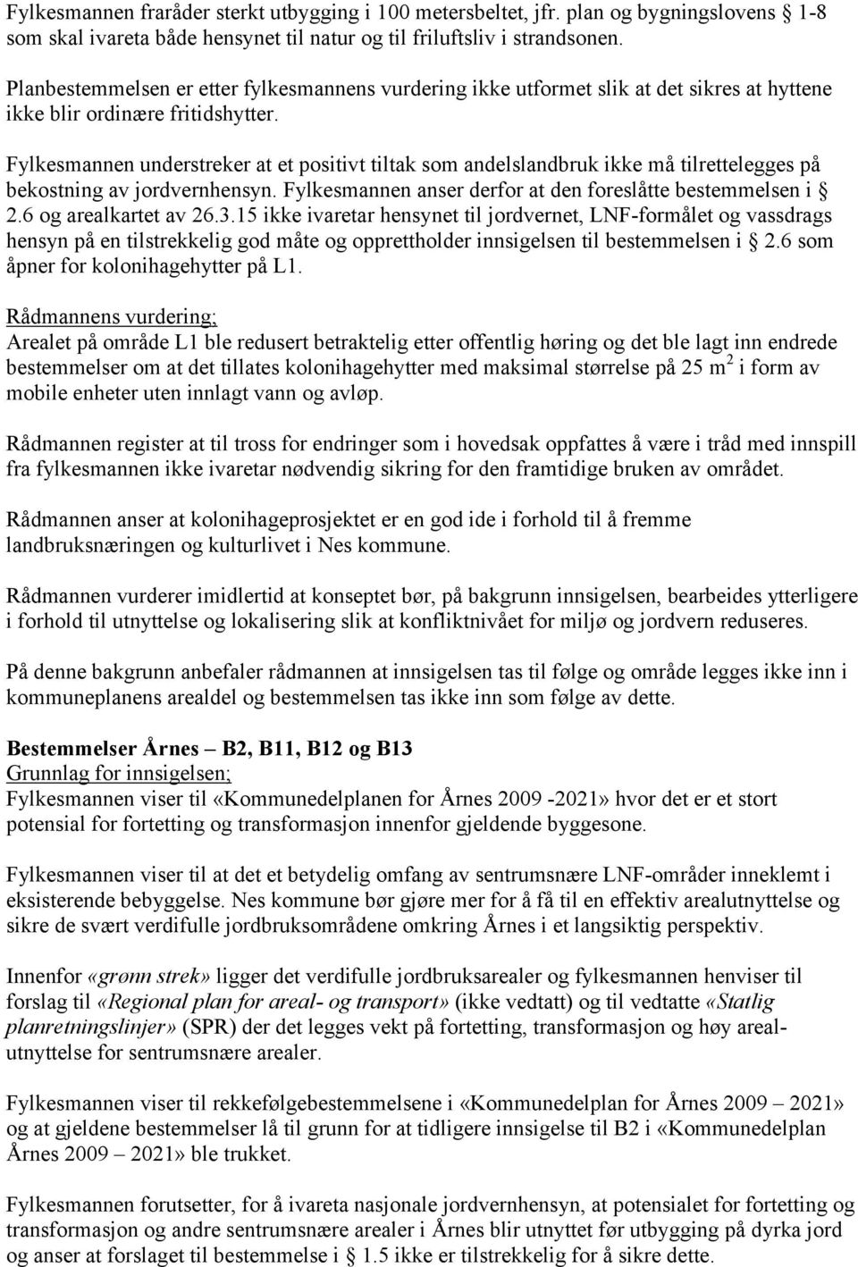 Fylkesmannen understreker at et positivt tiltak som andelslandbruk ikke må tilrettelegges på bekostning av jordvernhensyn. Fylkesmannen anser derfor at den foreslåtte bestemmelsen i 2.