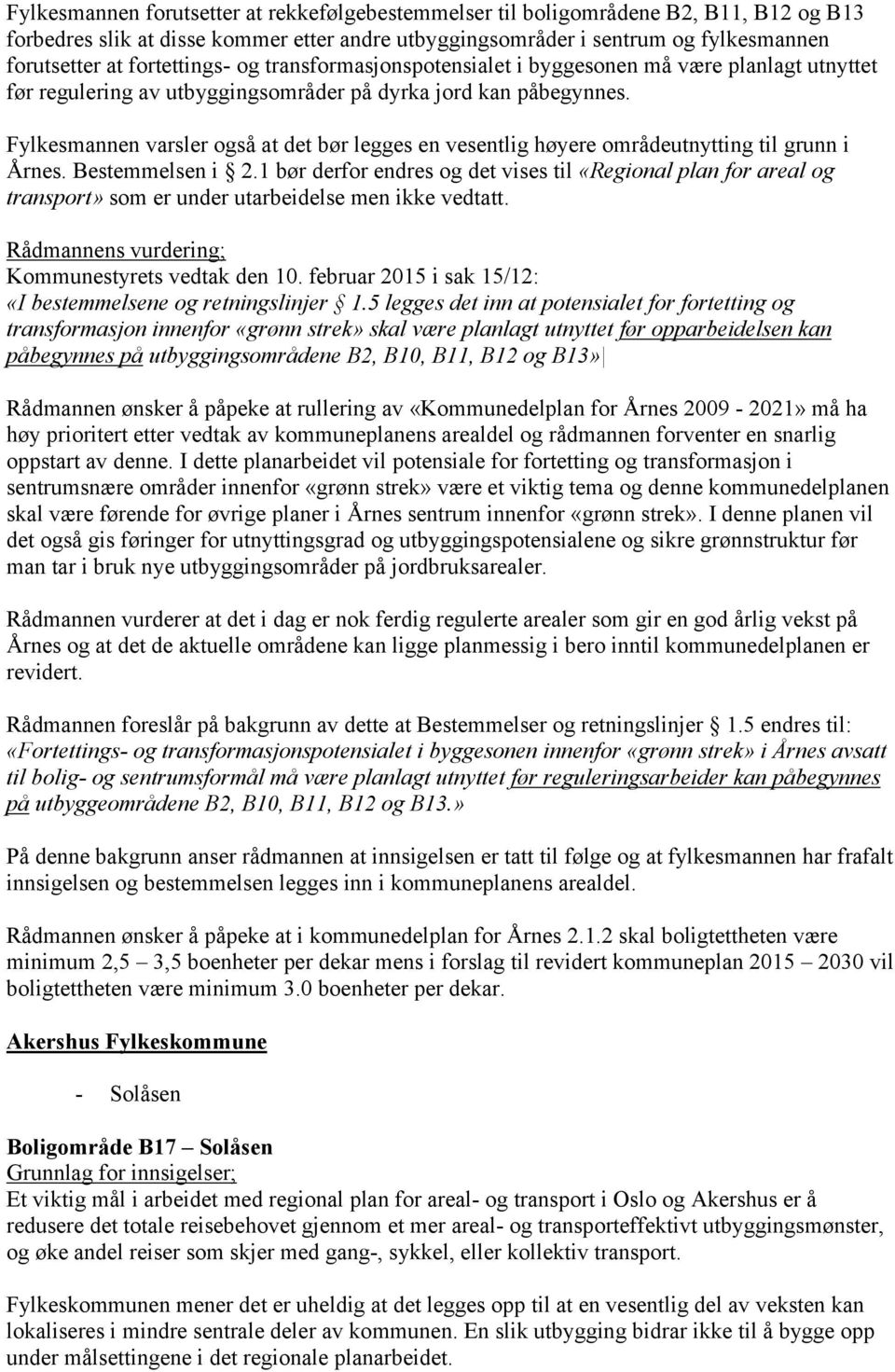 Fylkesmannen varsler også at det bør legges en vesentlig høyere områdeutnytting til grunn i Årnes. Bestemmelsen i 2.