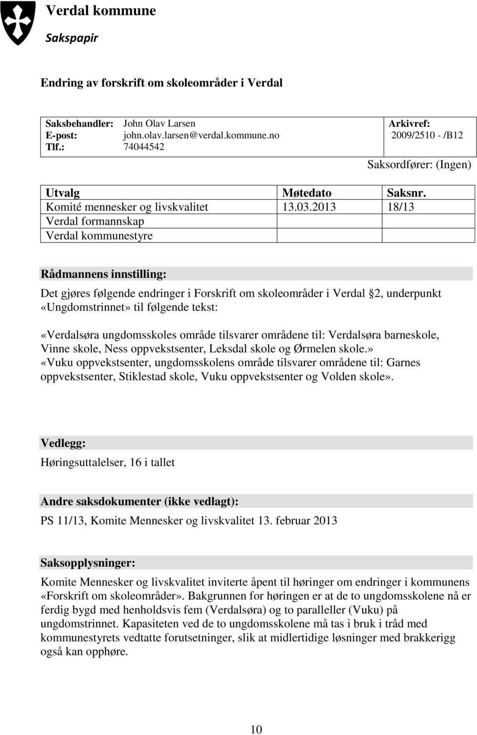 2013 18/13 Verdal formannskap Verdal kommunestyre Rådmannens innstilling: Det gjøres følgende endringer i Forskrift om skoleområder i Verdal 2, underpunkt «Ungdomstrinnet» til følgende tekst: