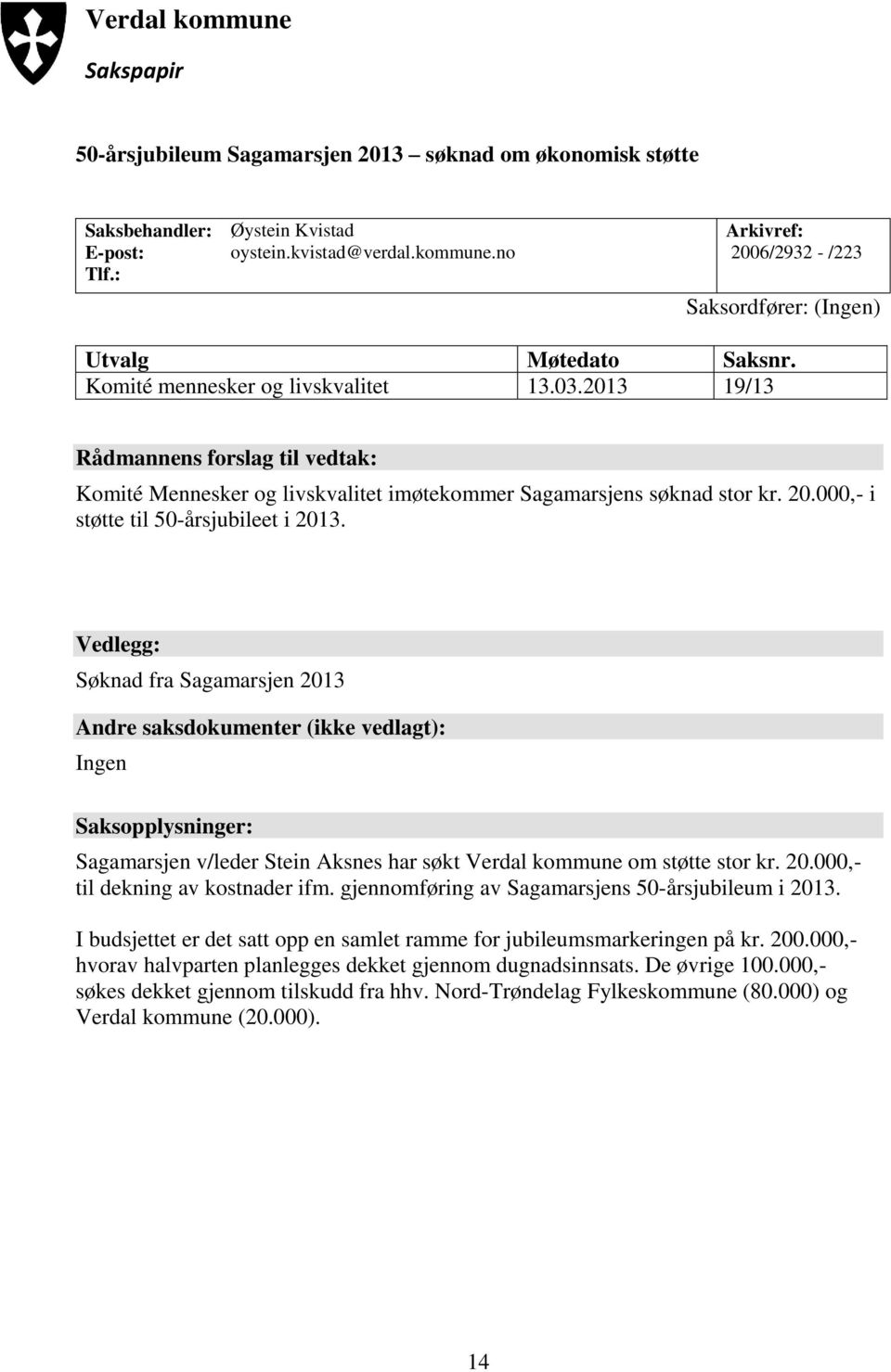 Vedlegg: Søknad fra Sagamarsjen 2013 Andre saksdokumenter (ikke vedlagt): Ingen Saksopplysninger: Sagamarsjen v/leder Stein Aksnes har søkt Verdal kommune om støtte stor kr. 20.000,- til dekning av kostnader ifm.